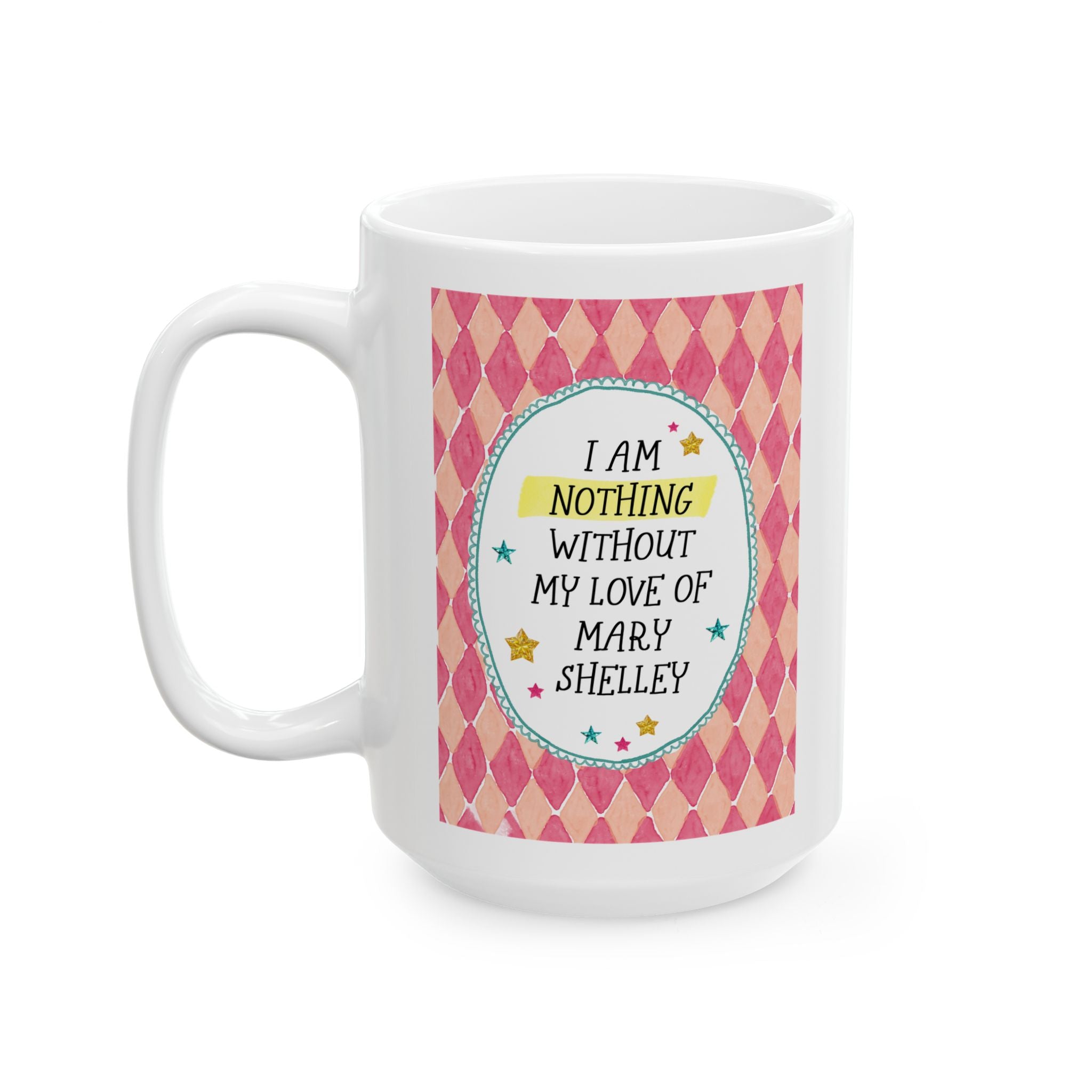 I Am Nothing Without My Love of Mary Shelley 15 Oz Coffee Mug for Coffee Lover, Funny Gothic Literature Coffee Gift for Classic Bookworm