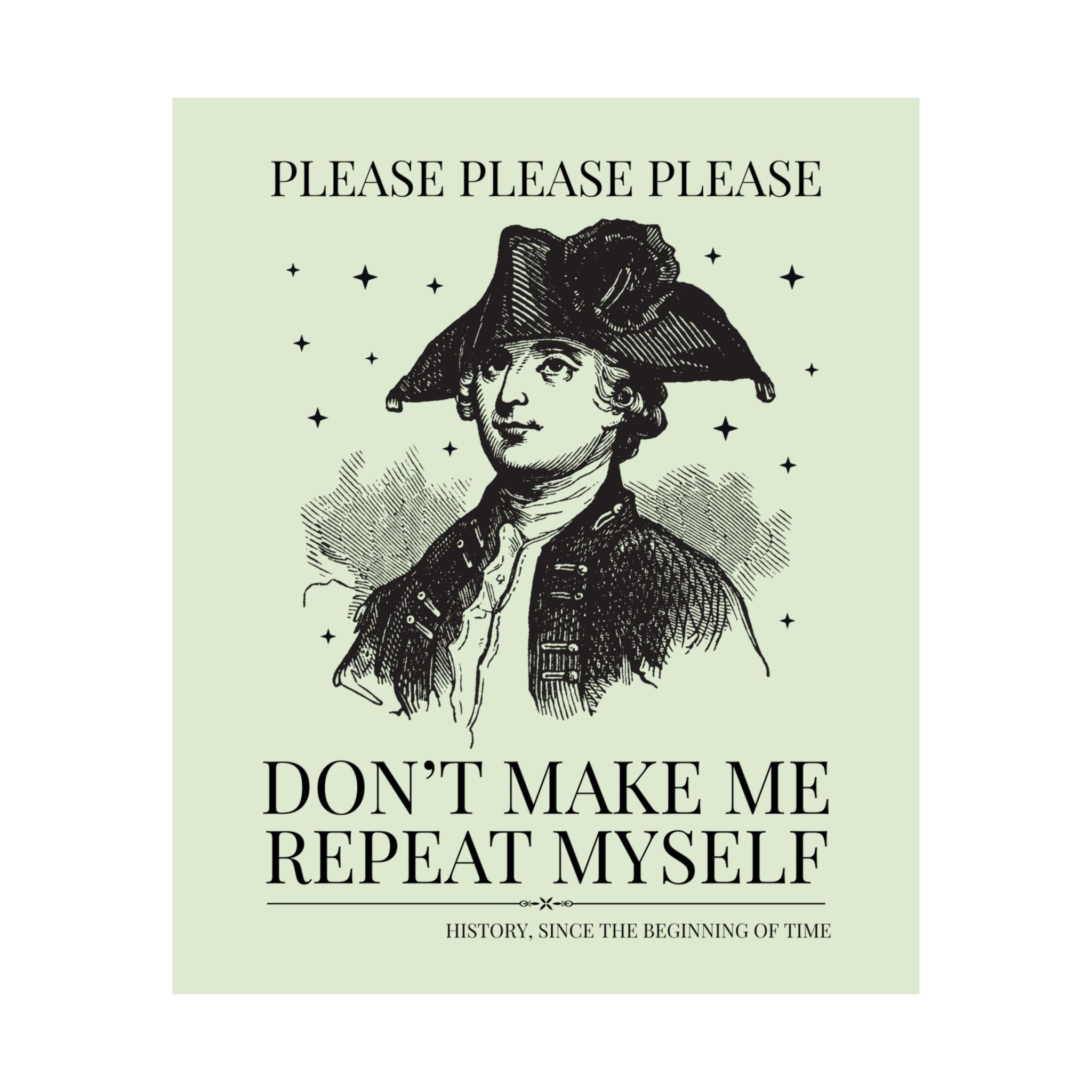 Please Don't Make Me Repeat Myself History Teacher or History Lover Poster Print: Silly Historian Gift for Dad or Mom Who Loves History