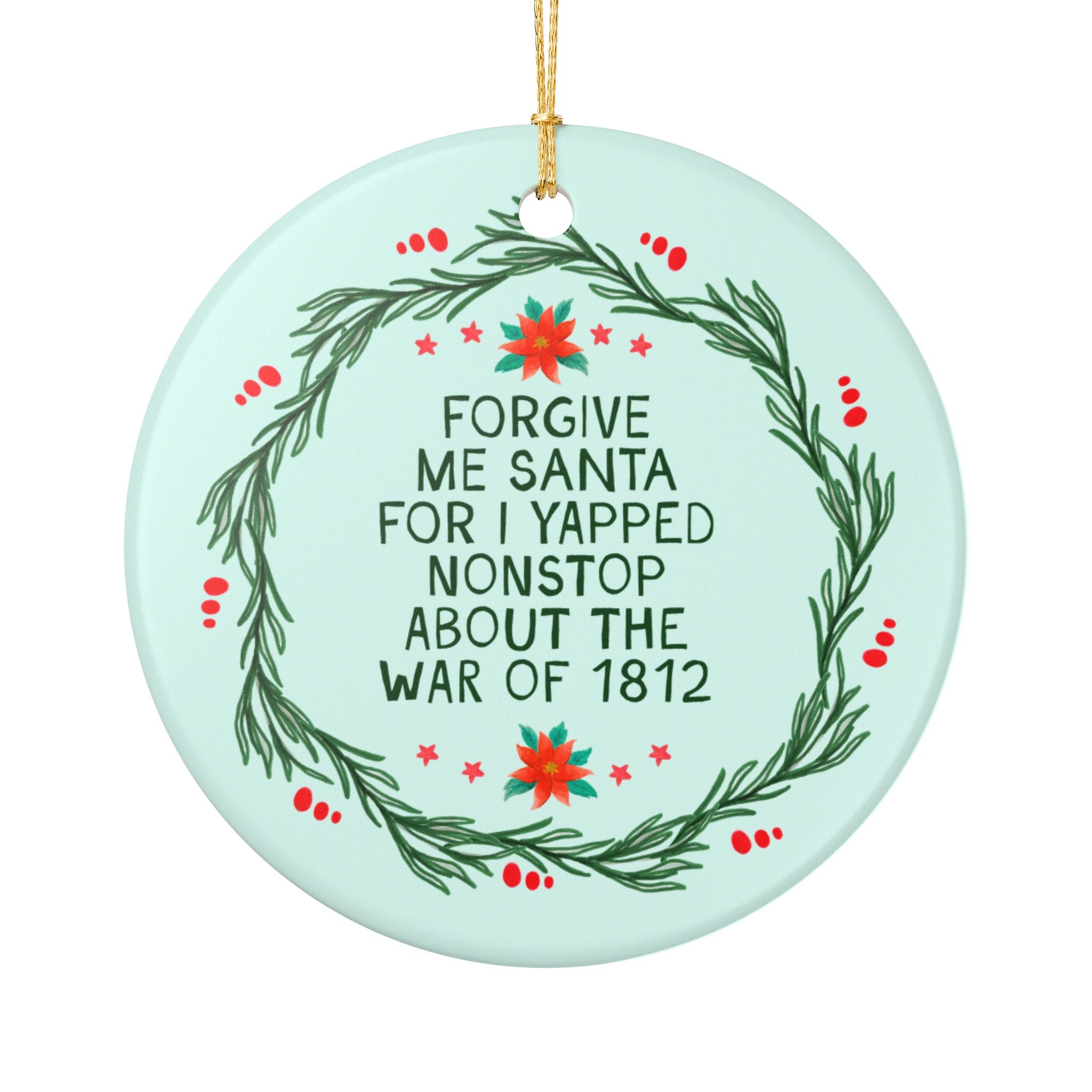 American History Buff War of 1812 Holiday Ornament for History Teacher or Major: Forgive Me Santa for I Yapped Nonstop About the War of 1812