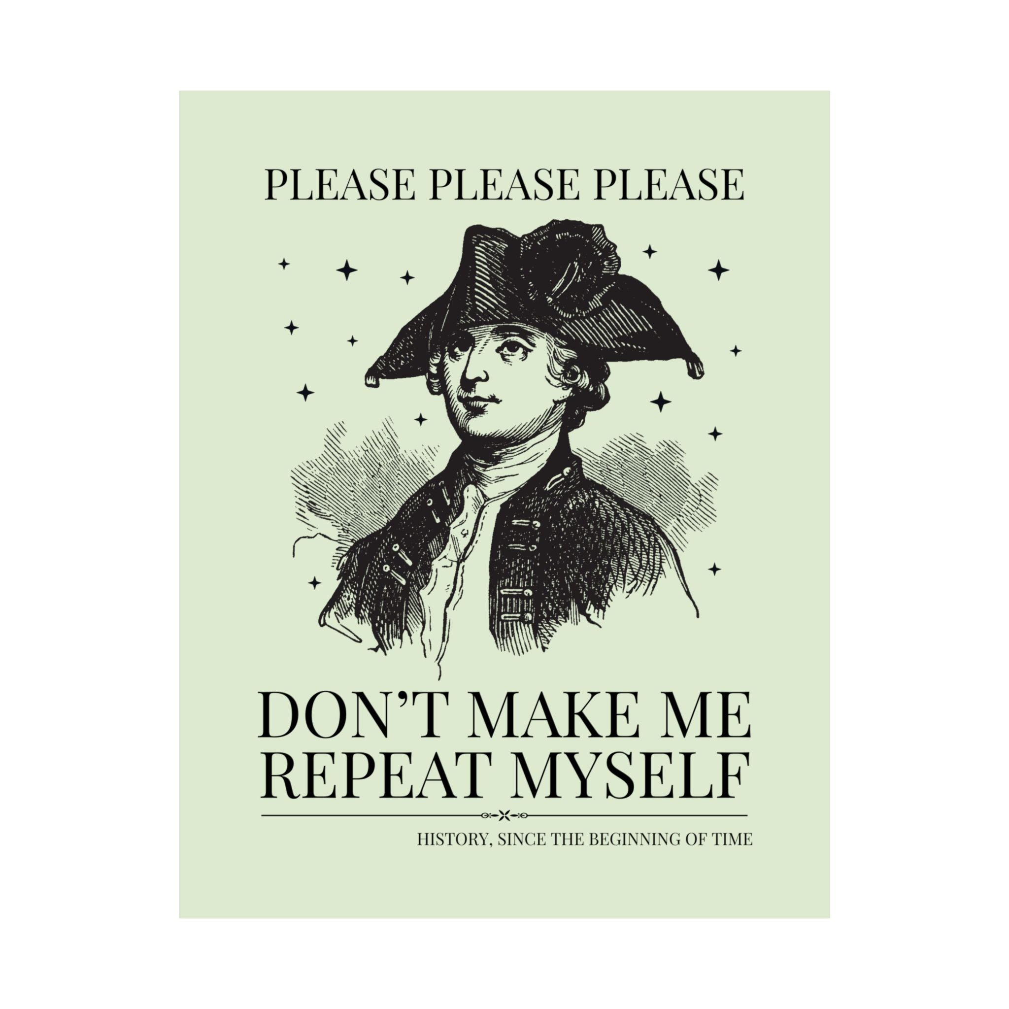 Please Don't Make Me Repeat Myself History Teacher or History Lover Poster Print: Silly Historian Gift for Dad or Mom Who Loves History