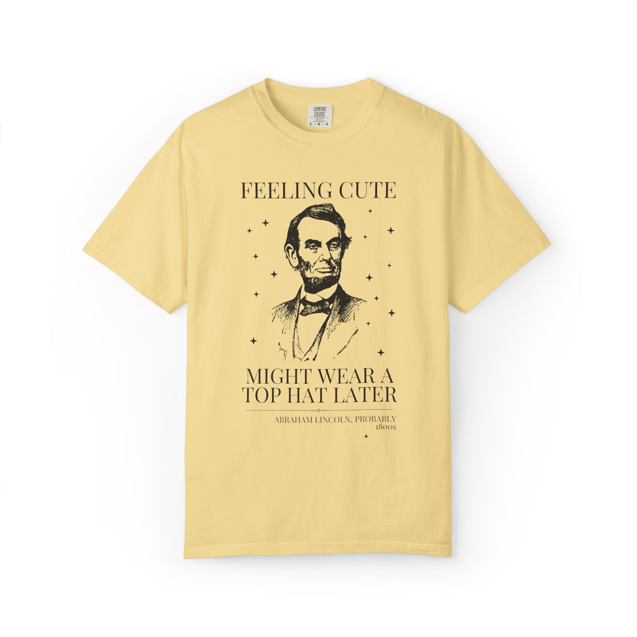 Abraham Lincoln American History Lover Tee Shirt: Feeling Cute Might Wear a Top Hat Later | Silly US President History Lover Tee with Stars