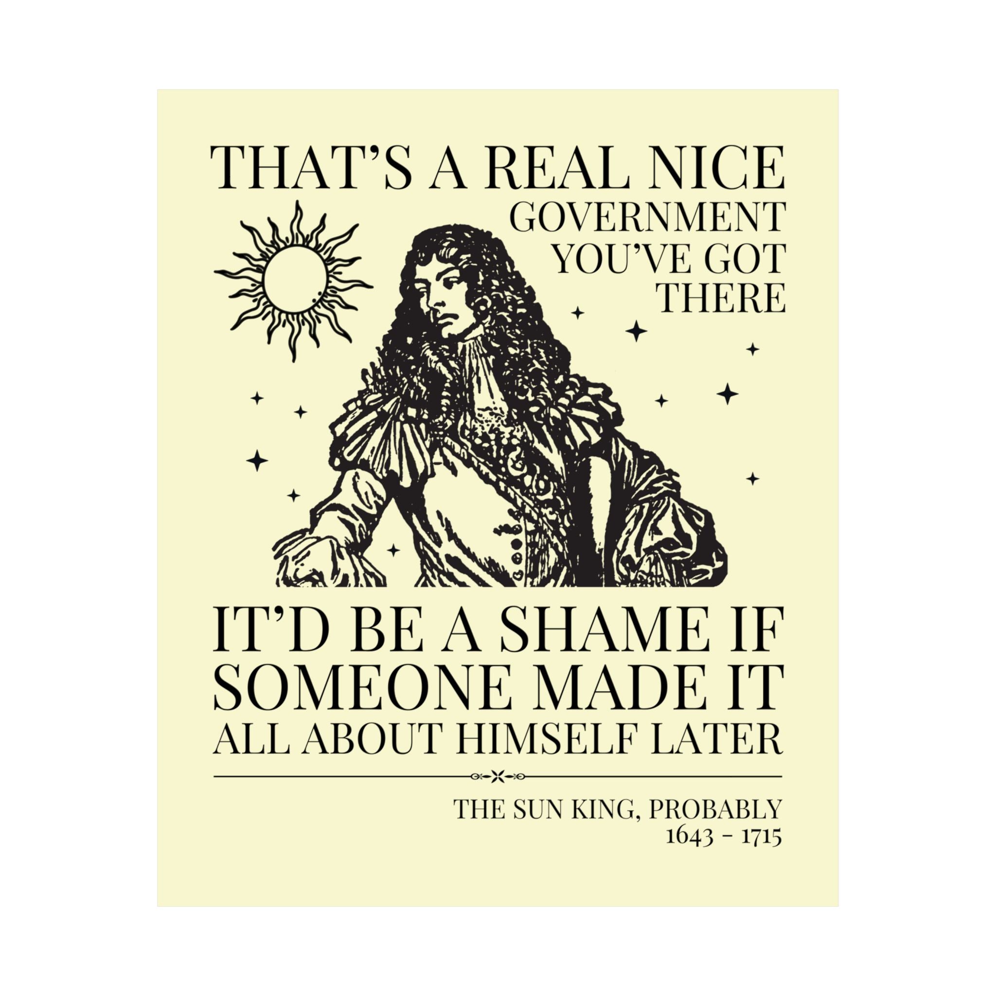 Louis XIV The Sun King French History Poster Print: That's a Real Nice Government You've Got There, Absolute Monarchy History Teacher Gift