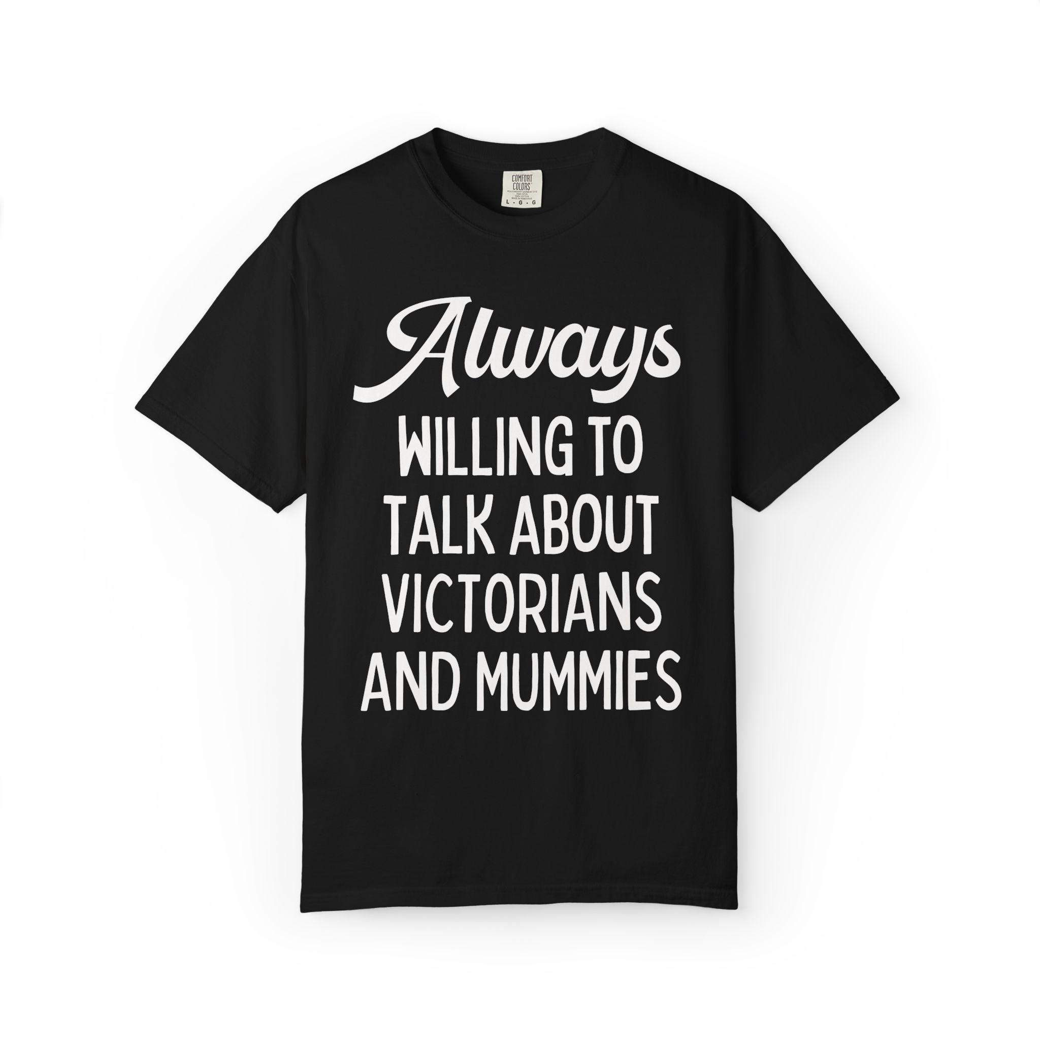 Aways Willing to Talk About Victorians and Mummies Spooky History Buff Gift, Morbid Historian T-Shirt for Egyptologist or World History Buff