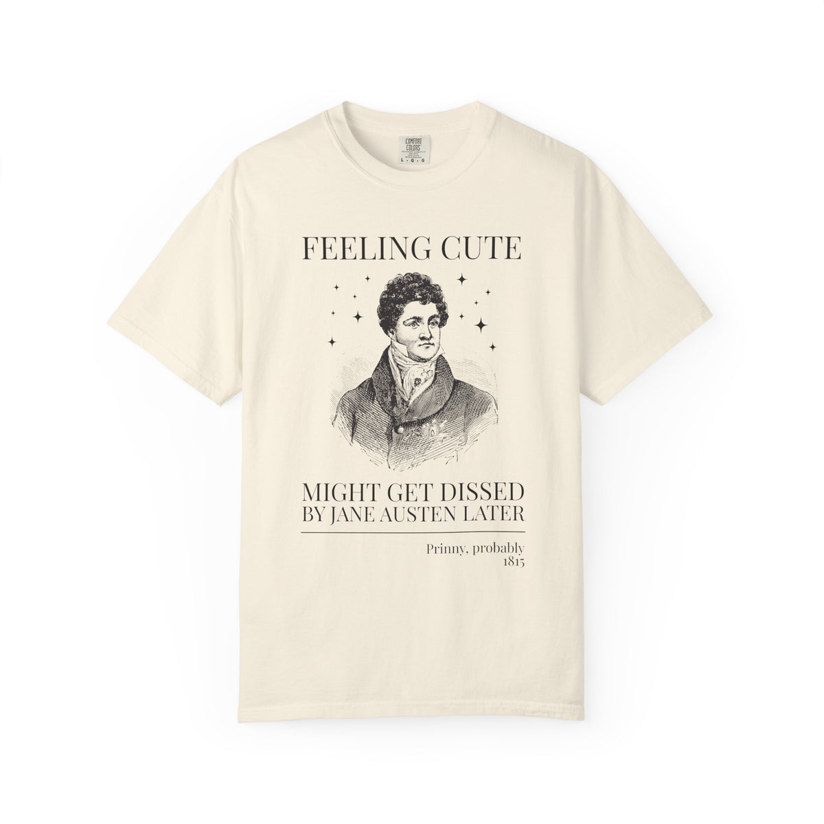 Prinny and Jane Austen Bookish History Tee Shirt: Feeling Cute, Might Get Dissed by Jane Austen Later, King George IV English History Tee
