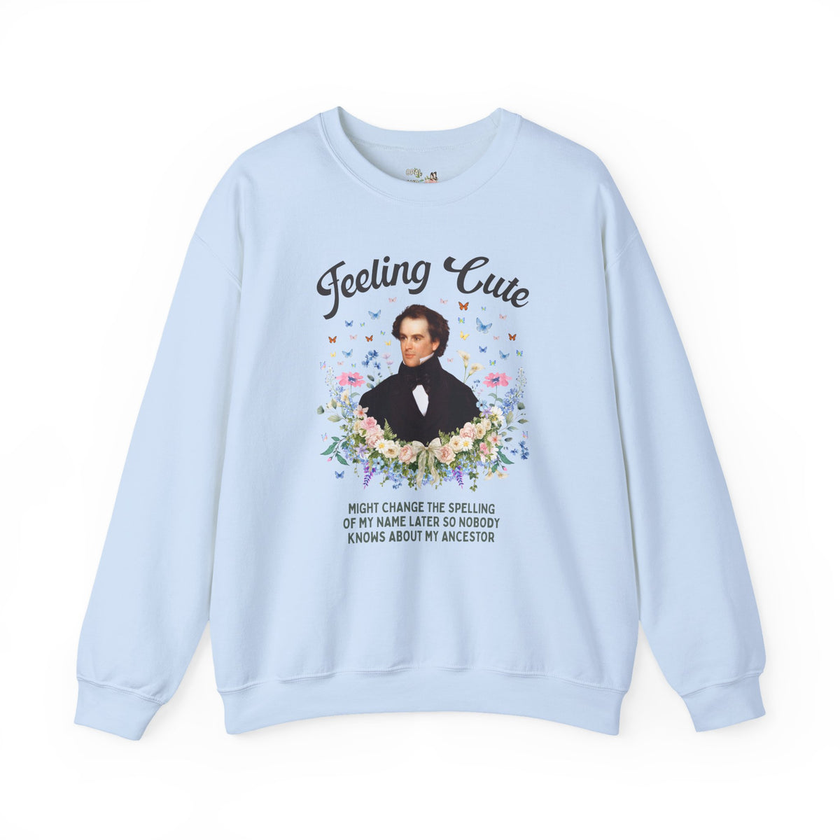 Funny Nathaniel Hawthorne Sweatshirt: Feeling Cute Might Change the Spelling of My Name Later, Salem Massachusetts History Buff Gift
