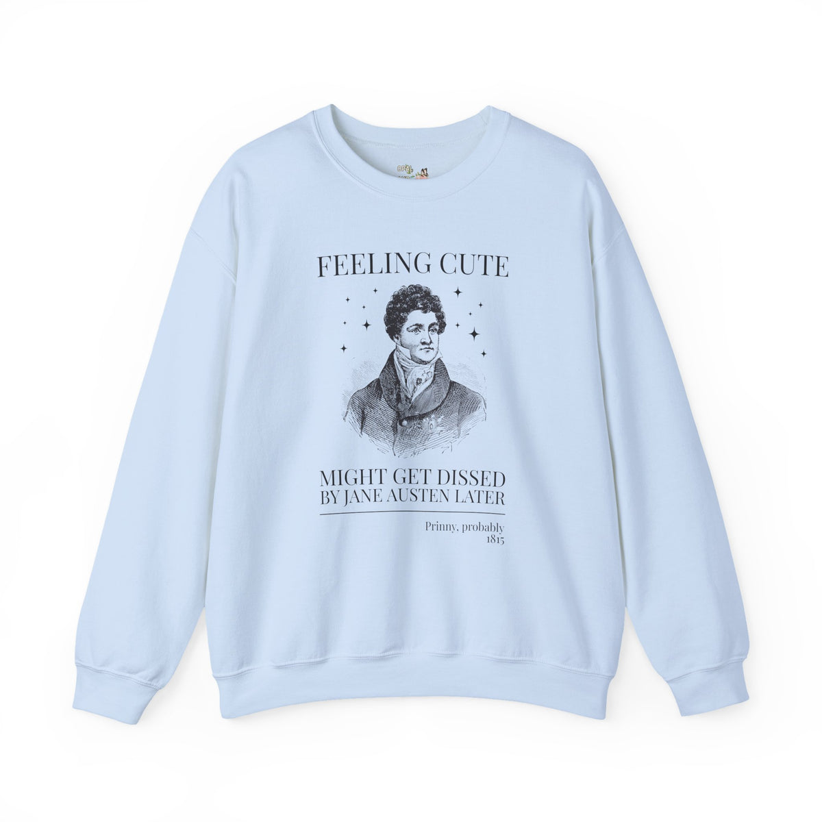 Prinny and Jane Austen Bookish History Sweatshirt: Feeling Cute, Might Get Dissed by Jane Austen Later, King George IV English History Crewneck