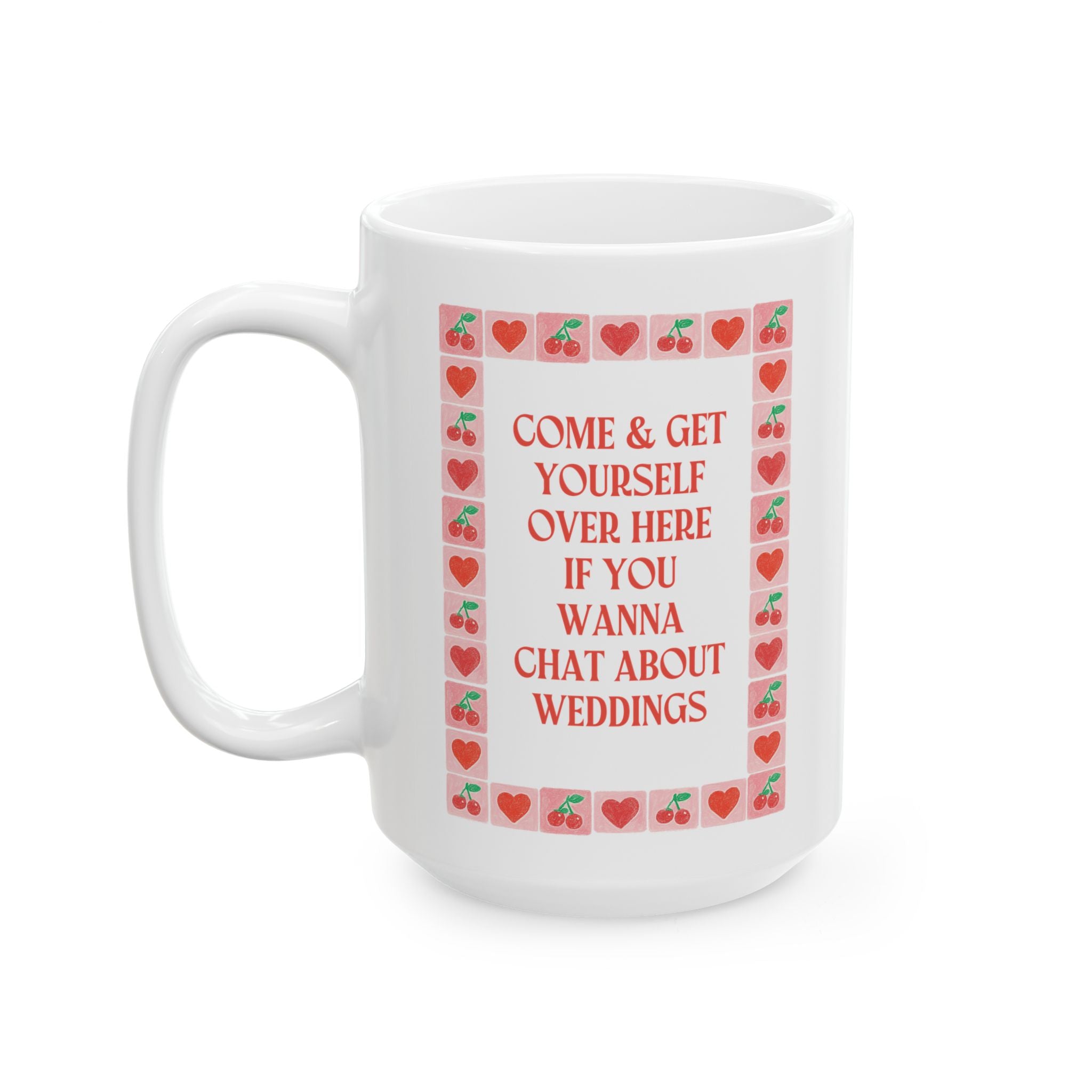 Come and Get Yourself Over Here if You Wanna Chat About Weddings: 15 Oz Coffee Mug for Engaged Friend, Wedding Planner Thank You Gift