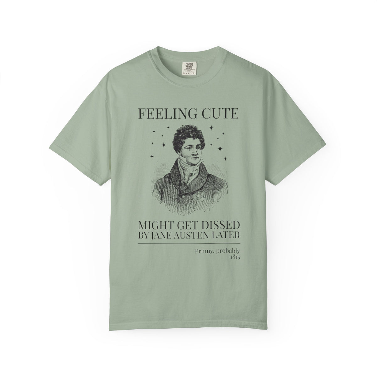 Prinny and Jane Austen Bookish History Tee Shirt: Feeling Cute, Might Get Dissed by Jane Austen Later, King George IV English History Tee