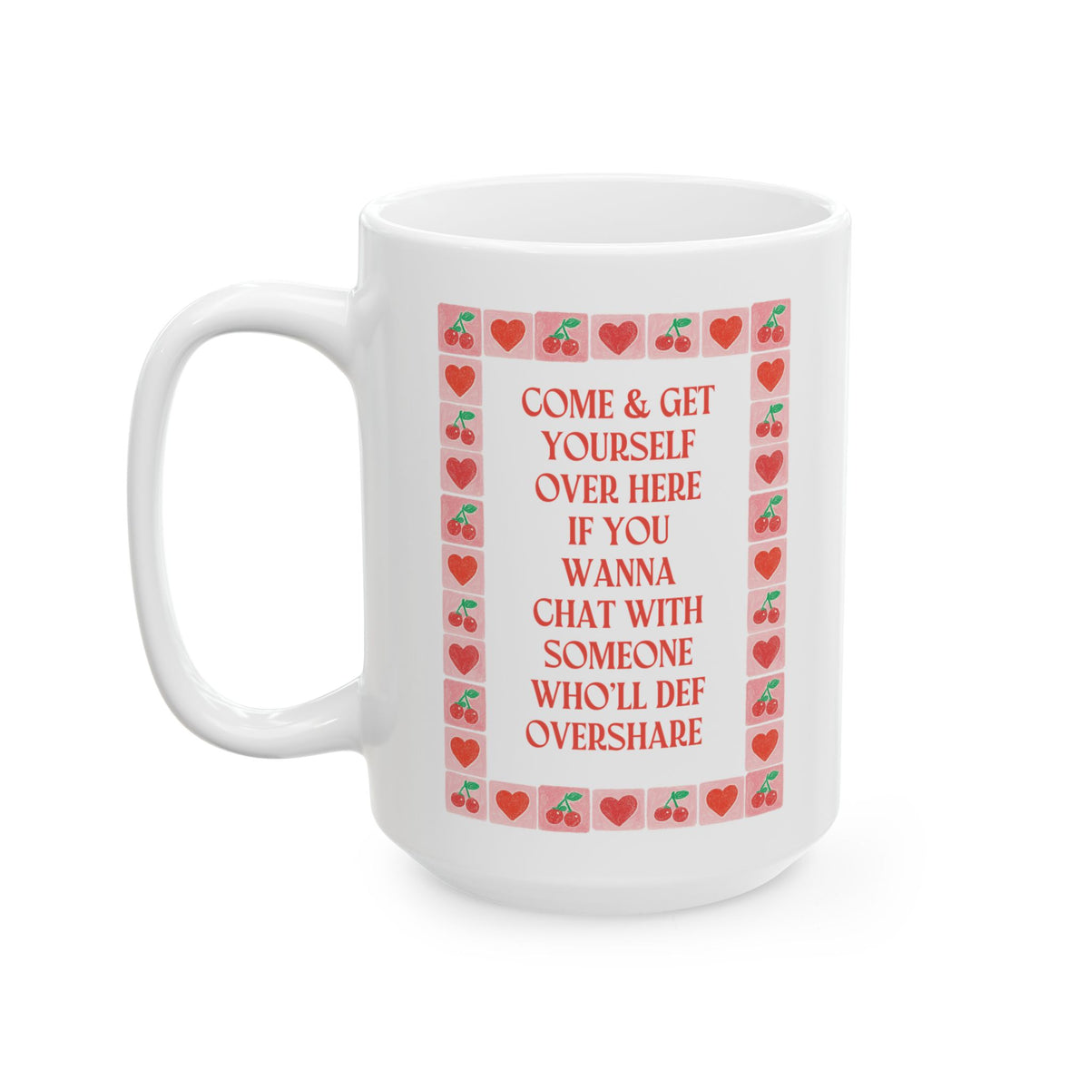 Funny Oversharing Friend Coffee Mug for Friend's Birthday: Come and Get Yourself Over Here if You Wanna Chat With Someone Who'll Def Over Share