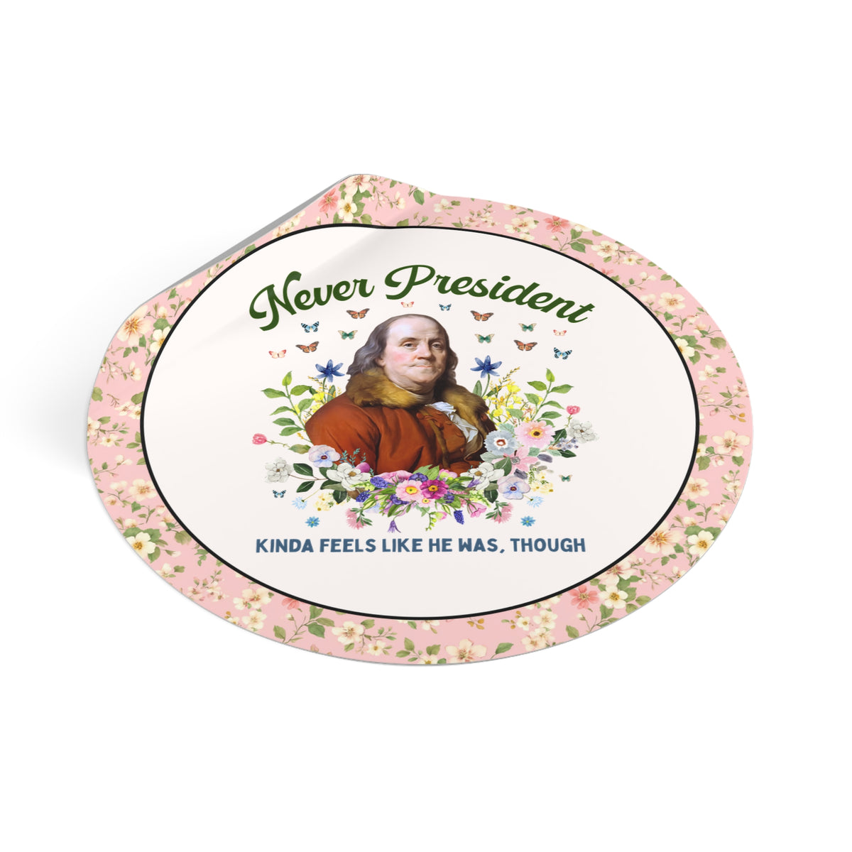 Benjamin Franklin American History Sticker with Flowers: Never President, Kinda Feels Like He Was Though Silly US History Sticker