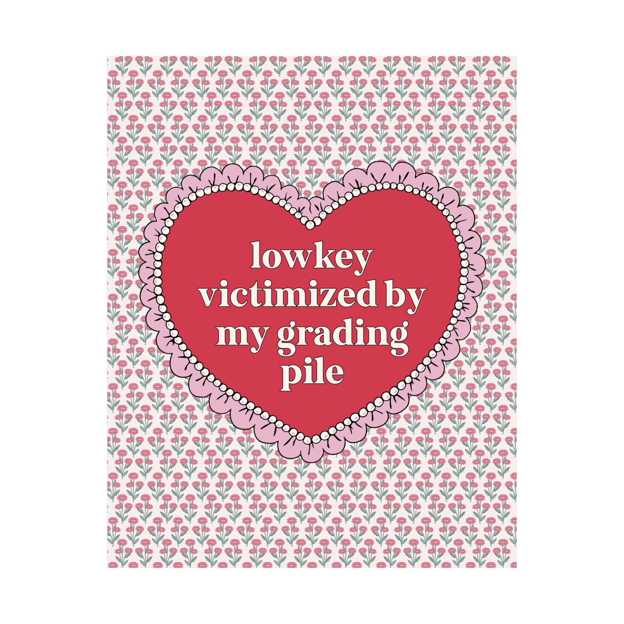 Lowkey Victimized by My Grading Pile Poster Print: Funny Saying Teacher Appreciation Gift, High School Teacher, Junior High Student Teacher