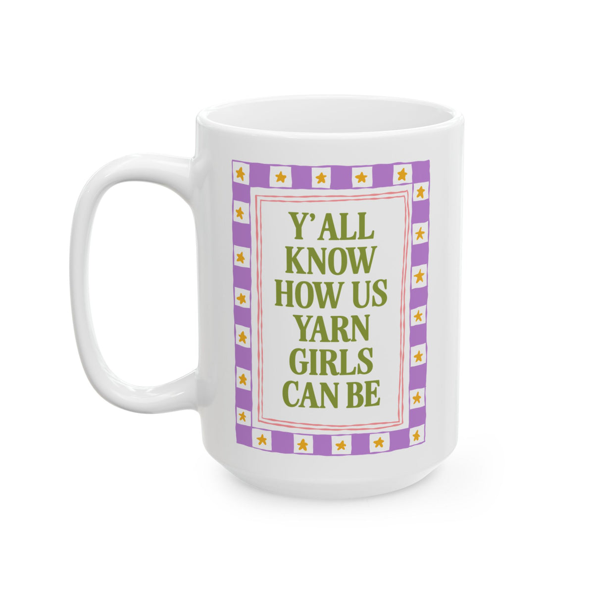 Y'all Know How Us Yarn Girls Can Be: Funny Knitting or Crochet Lover Coffee Mug for Mom or Sister Who Loves Yarn, Yarn Lover Gift