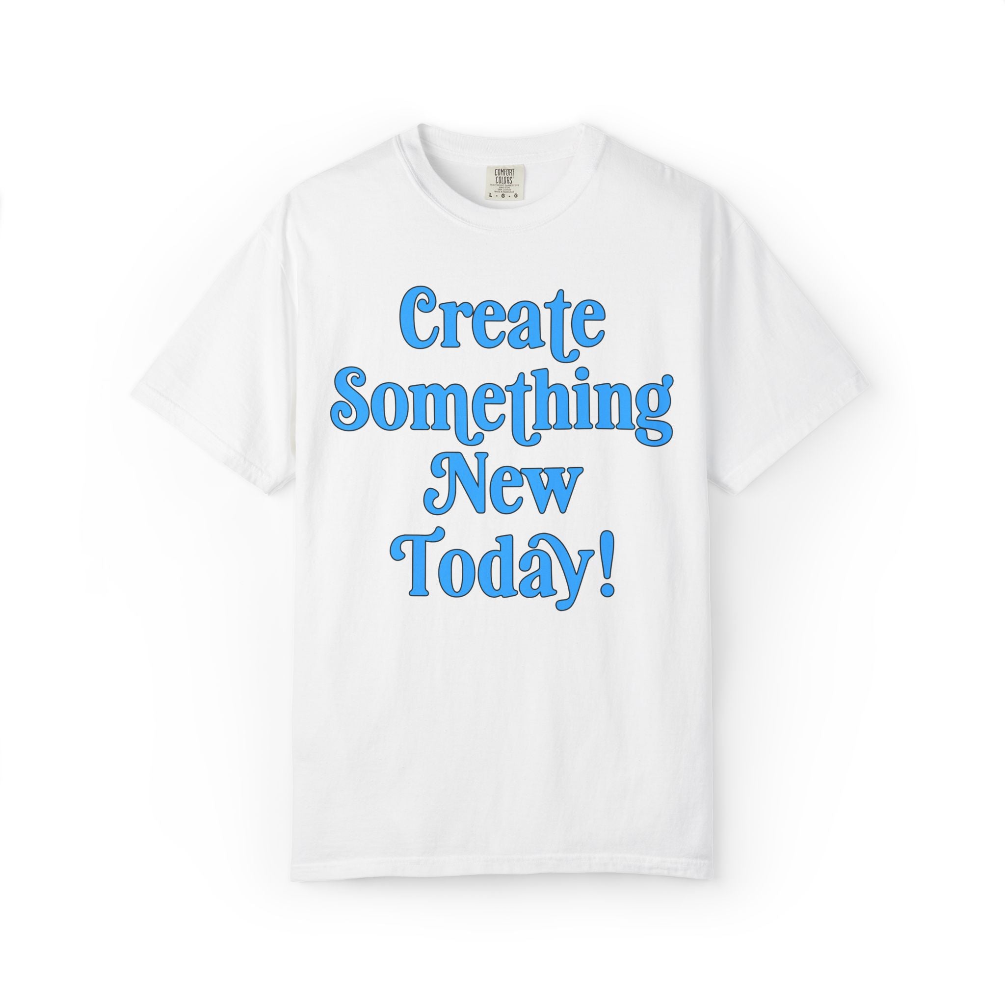 Create Something New Today Tee Shirt: Colorful Art Teacher or School Principal T-Shirt, Positive Affirmation Uplifting Tee for Art Major
