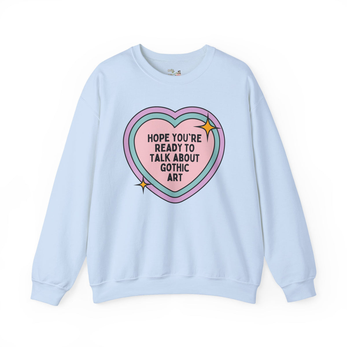 Hope You're Ready to Talk About Gothic Art Sweatshirt: Funny 12th 13th and 14th Century Art Historian Gift for Friend Who Loves Gothic Art and Architecture Crewneck