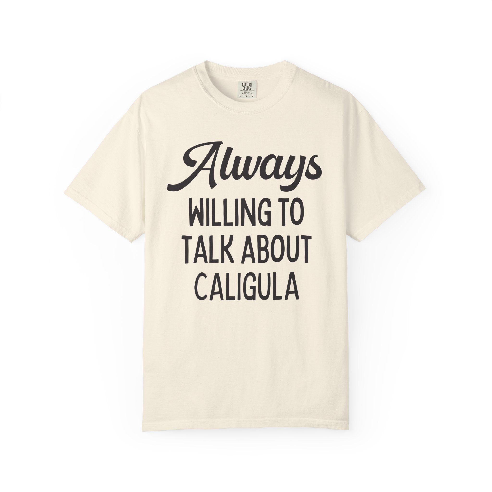 Ancient Roman History Buff T-Shirt: Always Willing To Talk About Caligula, 1st Century Roman Emperor, Julio-Claudian Roman Imperial History