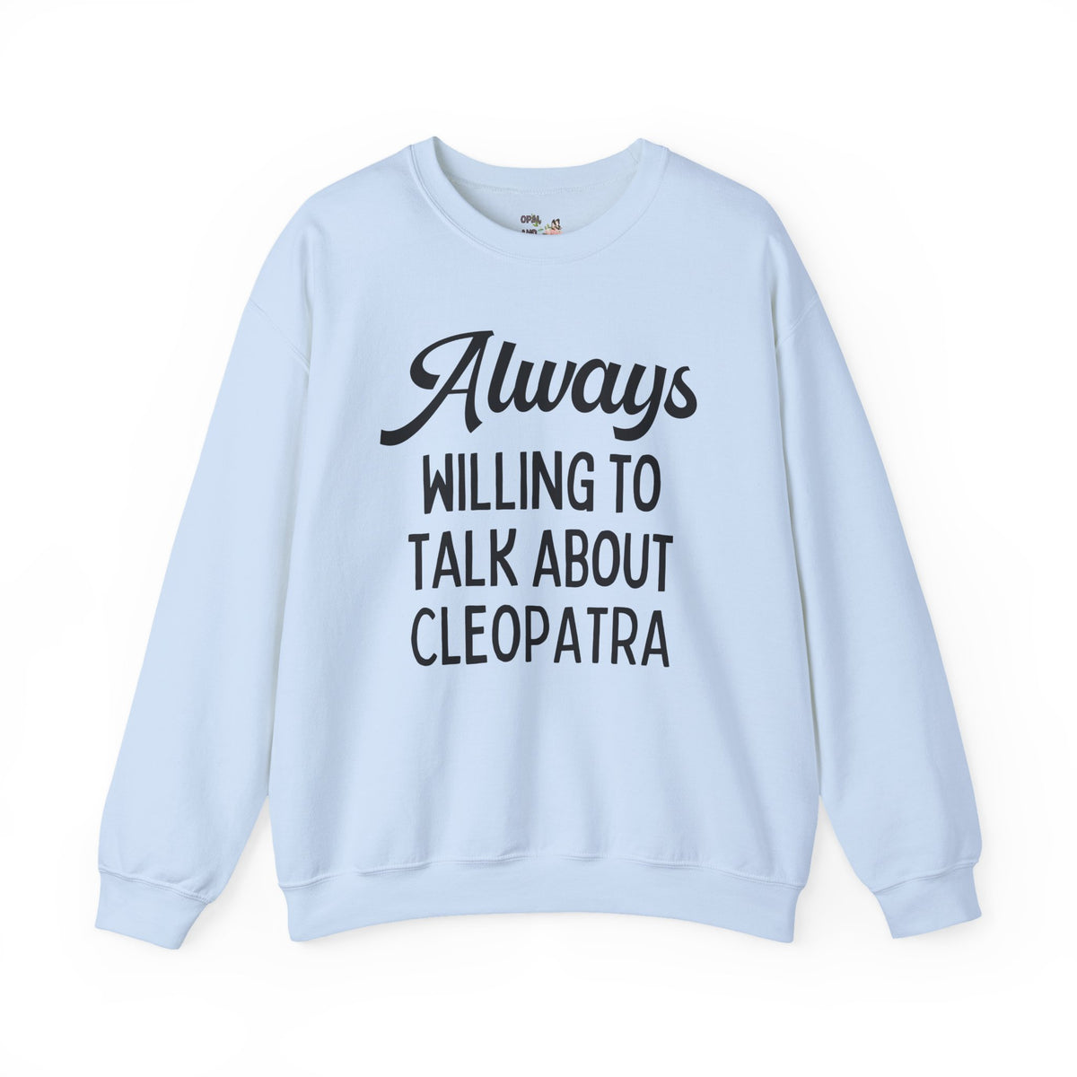 Always Willing to Talk About Anne of Cleopatra Ancient Egyptian and Roman History Sweatshirt, Famous Queens World History Buff Crewneck
