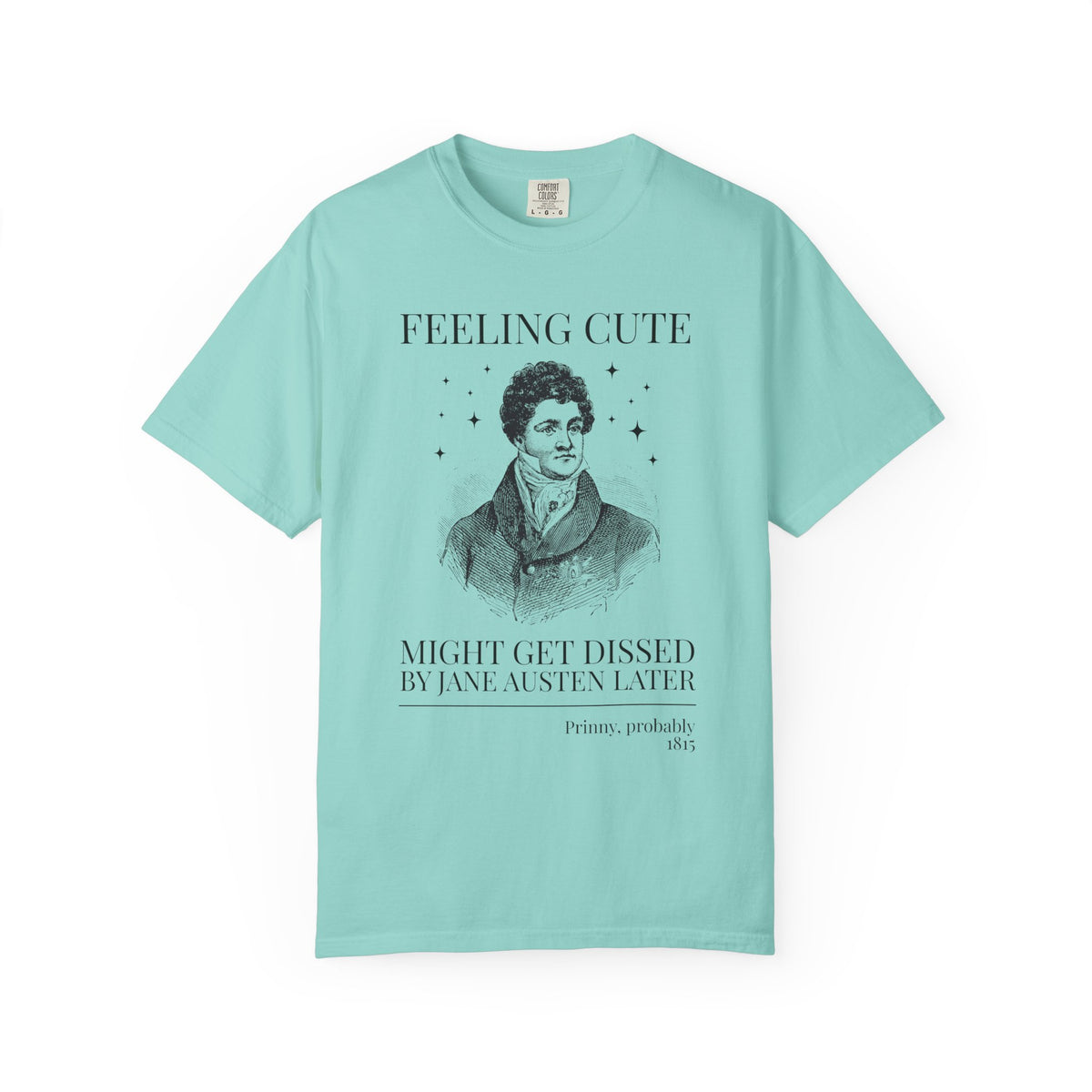 Prinny and Jane Austen Bookish History Tee Shirt: Feeling Cute, Might Get Dissed by Jane Austen Later, King George IV English History Tee