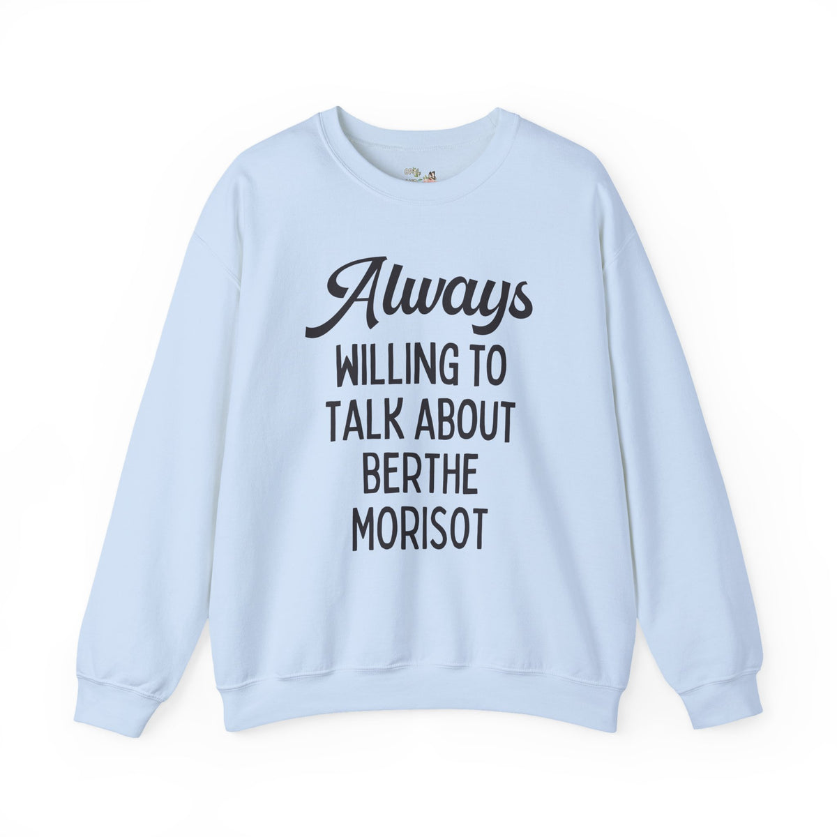 Always Willing to Talk About Berthe Morisot Sweatshirt: French Impressionist Art History Crewneck, Women's History, 19th Century Famous Painters