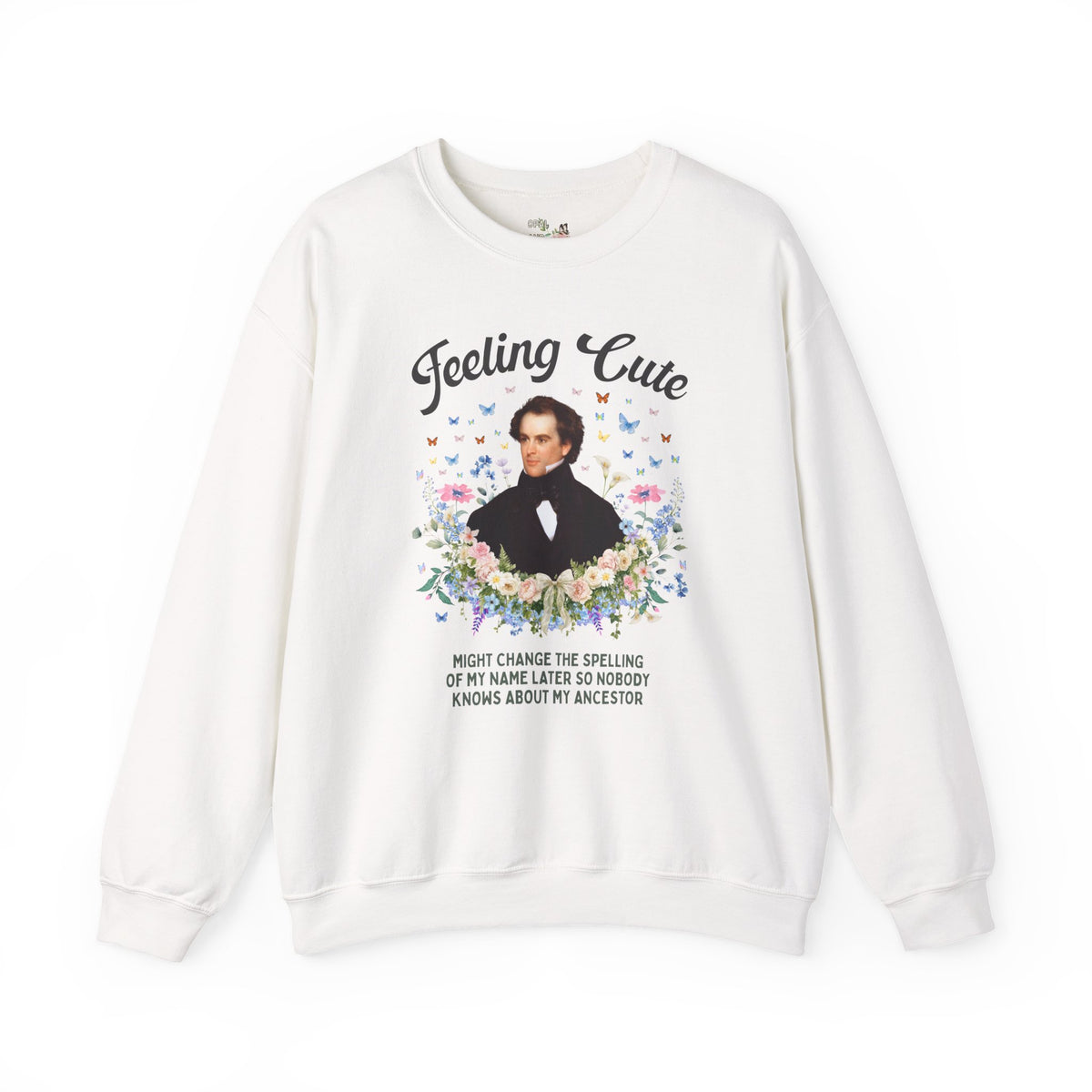 Funny Nathaniel Hawthorne Sweatshirt: Feeling Cute Might Change the Spelling of My Name Later, Salem Massachusetts History Buff Gift