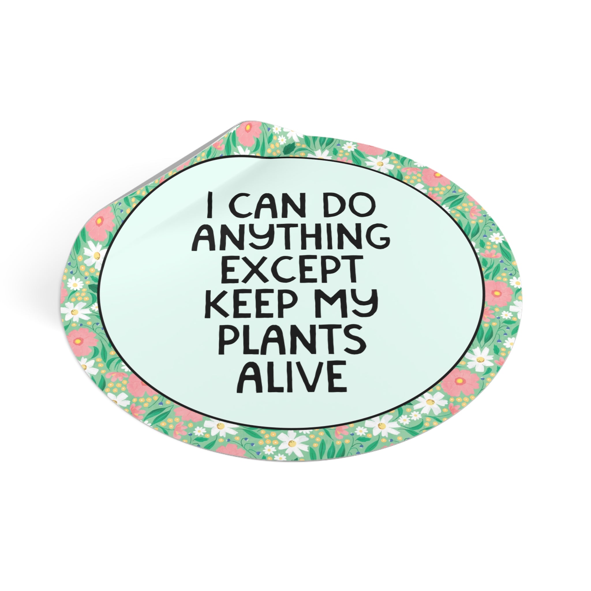 I Can Do Anything Except Keep My Plants Alive Sticker
