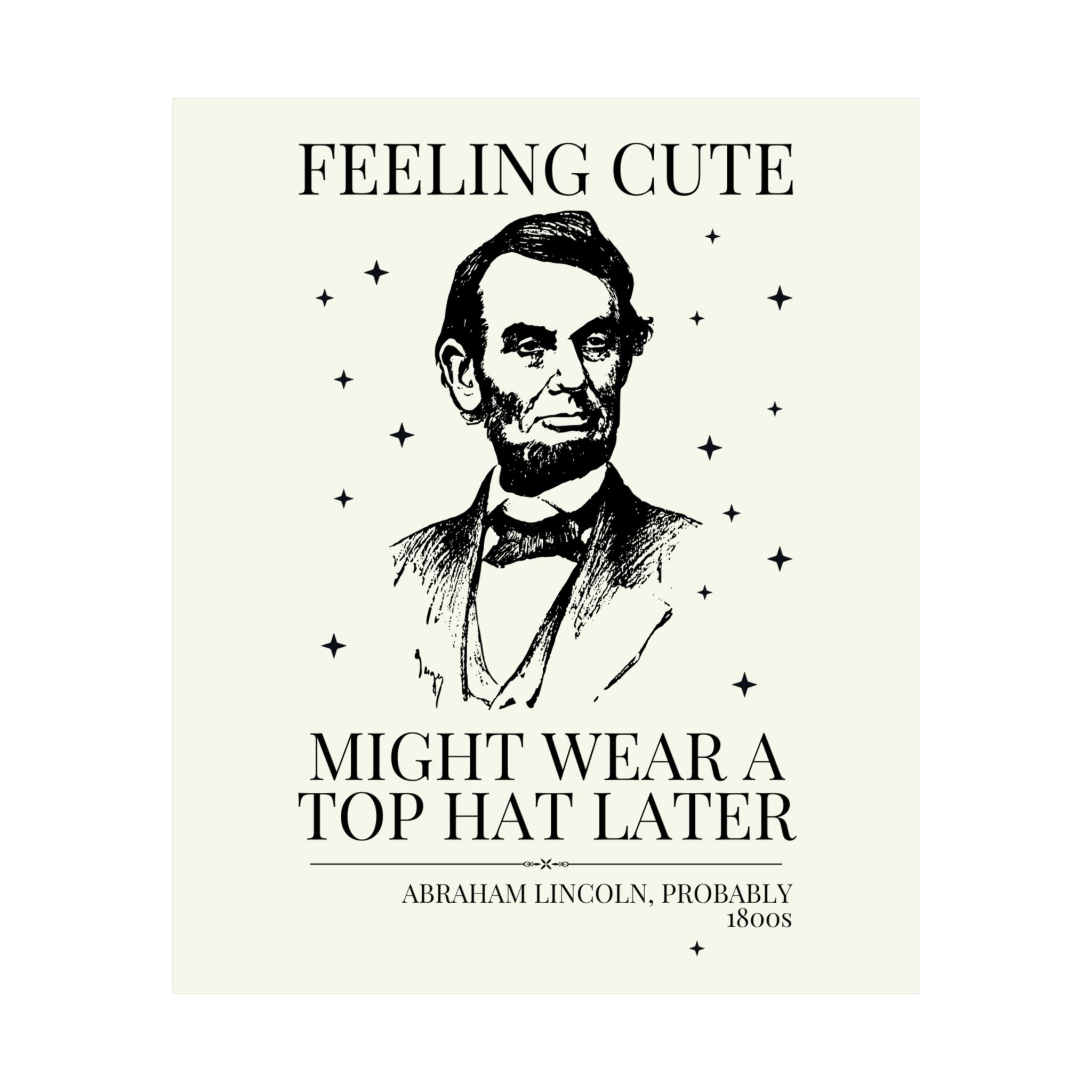 Abraham Lincoln American History Lover Print: Feeling Cute Might Wear a Top Hat Later | Silly US President History Lover Poster with Stars