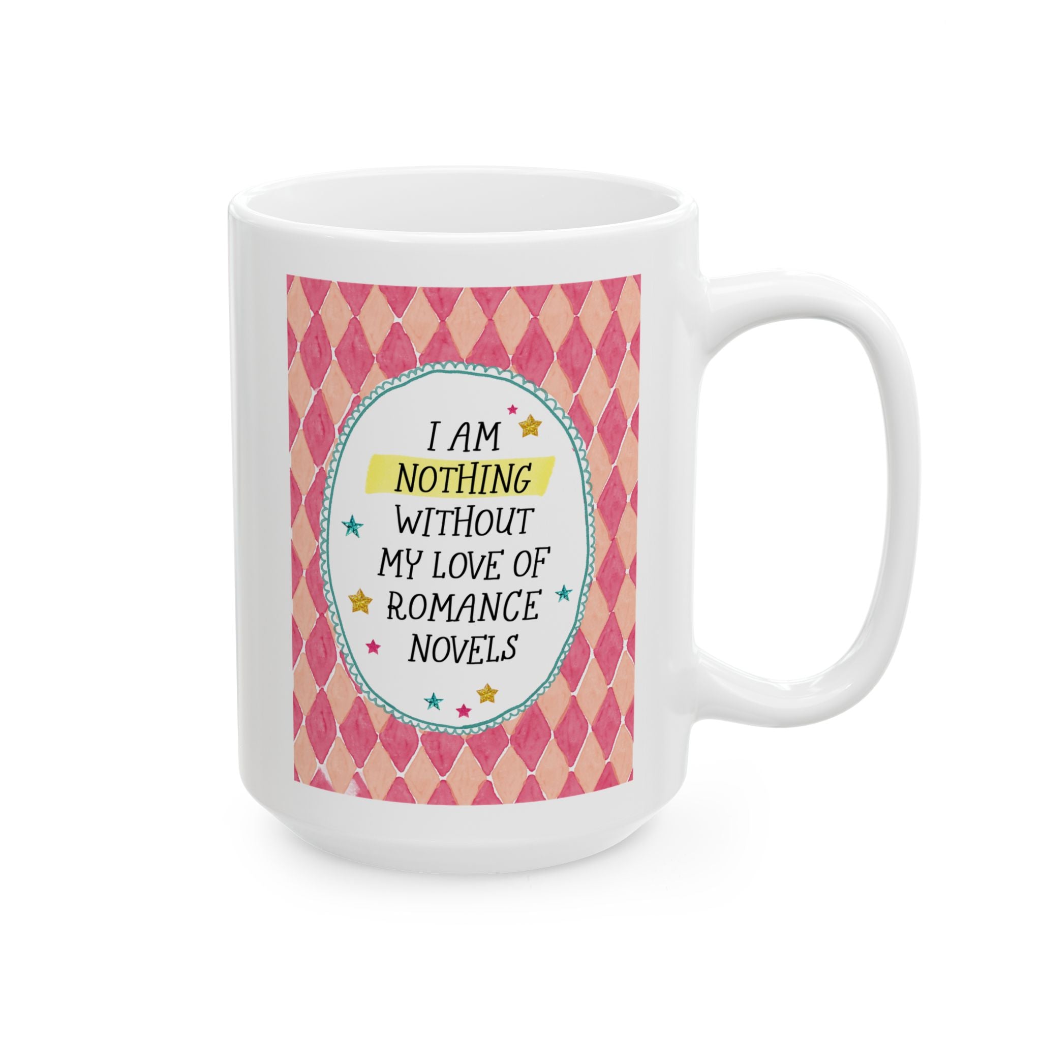 I Am Nothing Without My Love of Romance Novels 15 Oz Coffee Mug for Coffee Lover, Funny Romance Bookworm Coffee Gift for Fantasy Book Lover