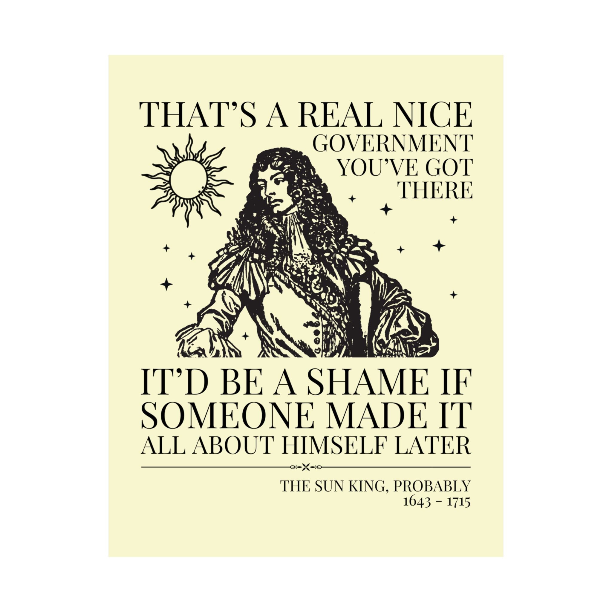 Louis XIV The Sun King French History Poster Print: That's a Real Nice Government You've Got There, Absolute Monarchy History Teacher Gift