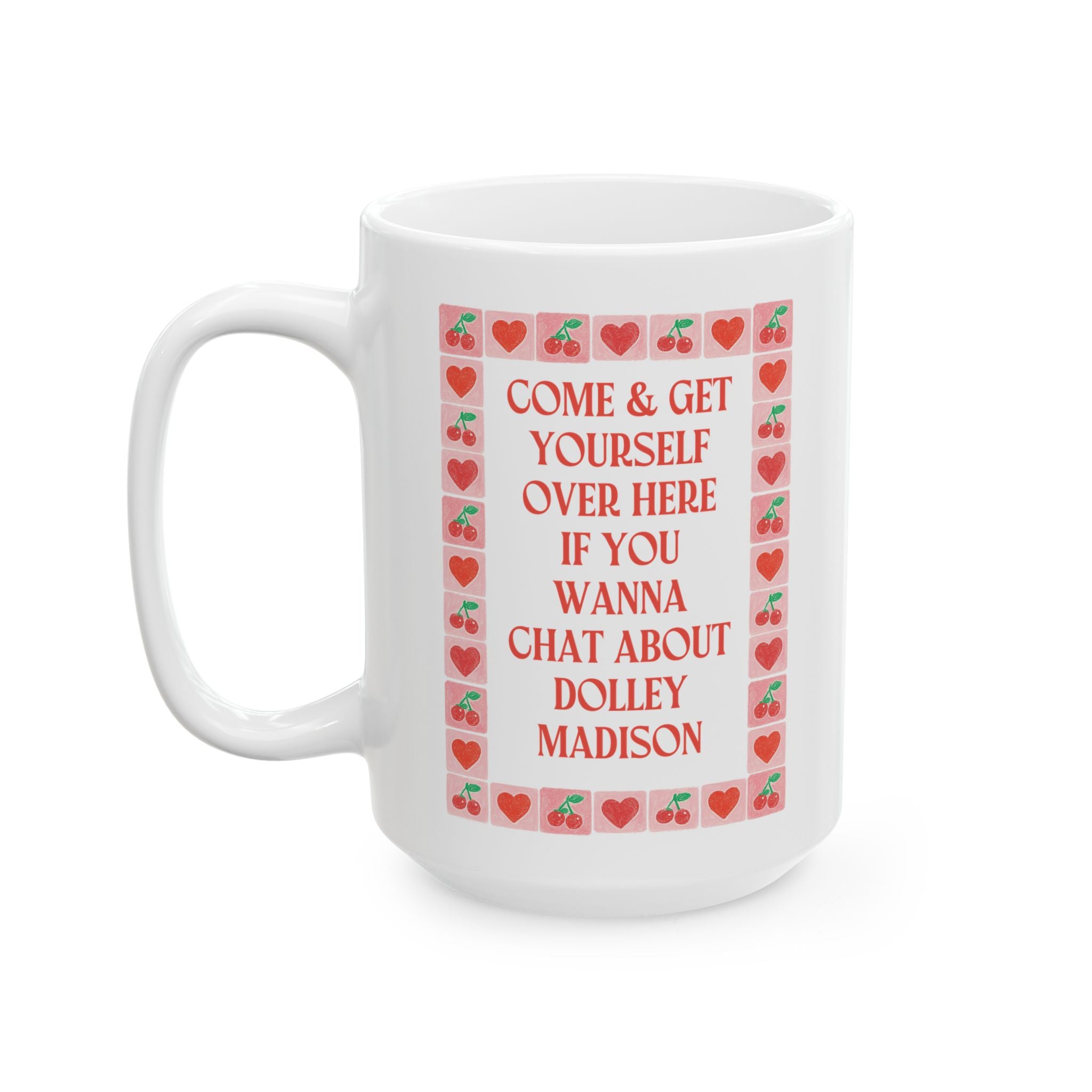 Come and Get Yourself Over Here if You Wanna Chat About Dolley Madison: 15 Oz Coffee Mug for Historian Who Loves First Ladies, Funny Women's History Gift