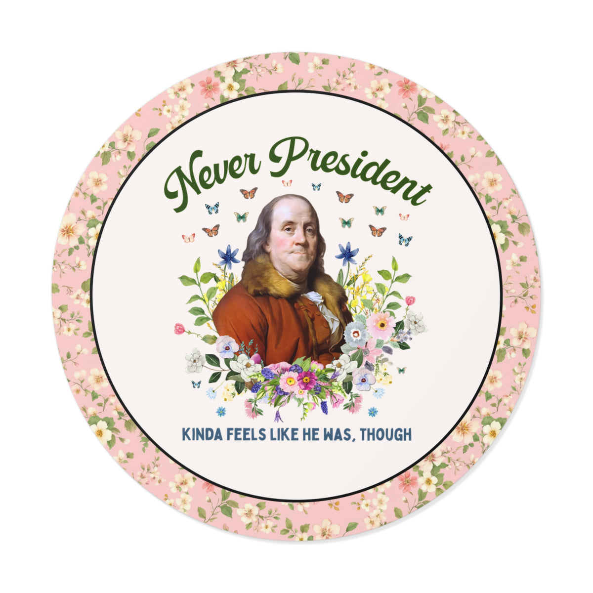 Benjamin Franklin American History Sticker with Flowers: Never President, Kinda Feels Like He Was Though Silly US History Sticker