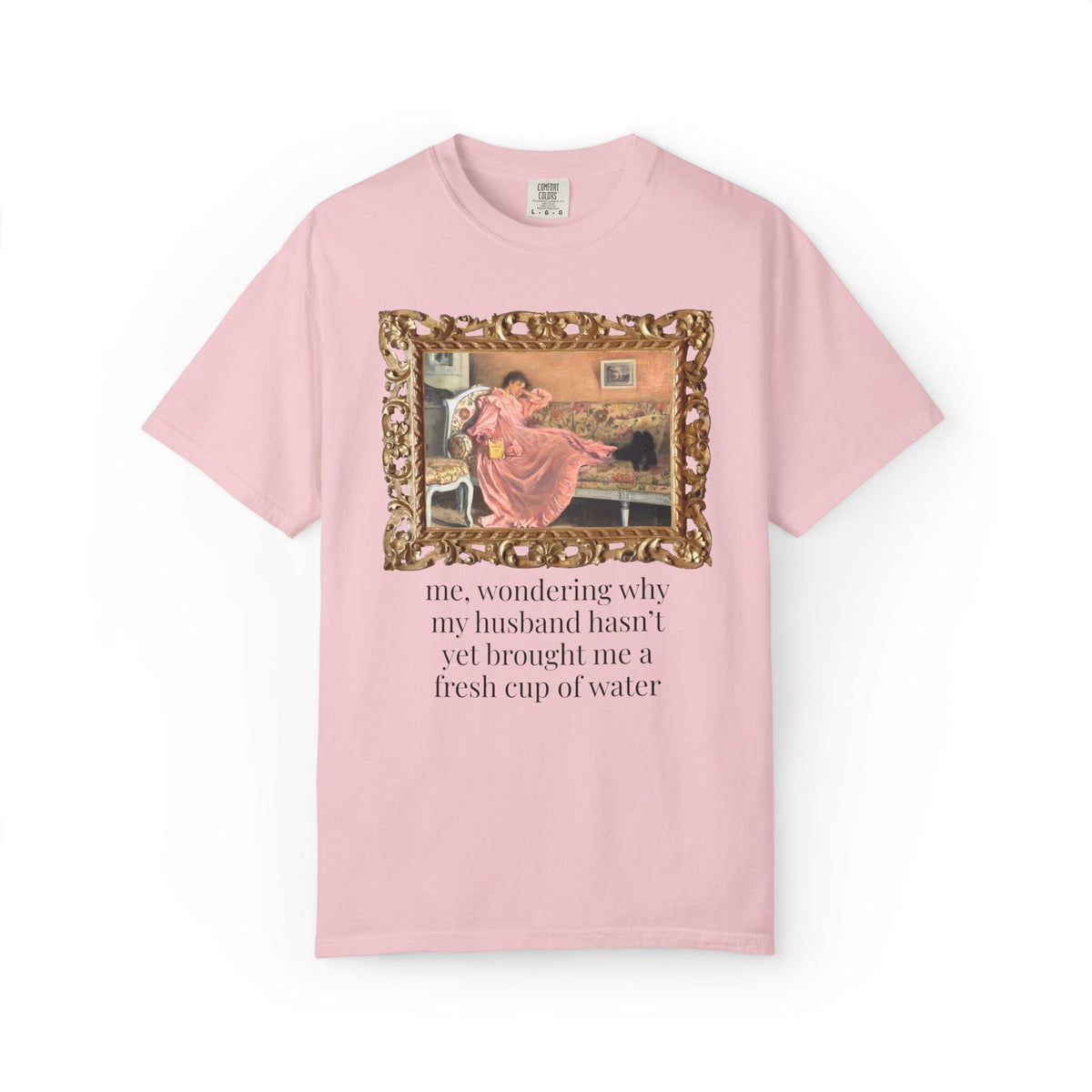 Funny Wife Art History Tee Shirt: Me, Wondering Why My Husband Hasn't Yet Brought Me a Fresh Cup of Water, Silly Maximalist T-Shirt for Wife