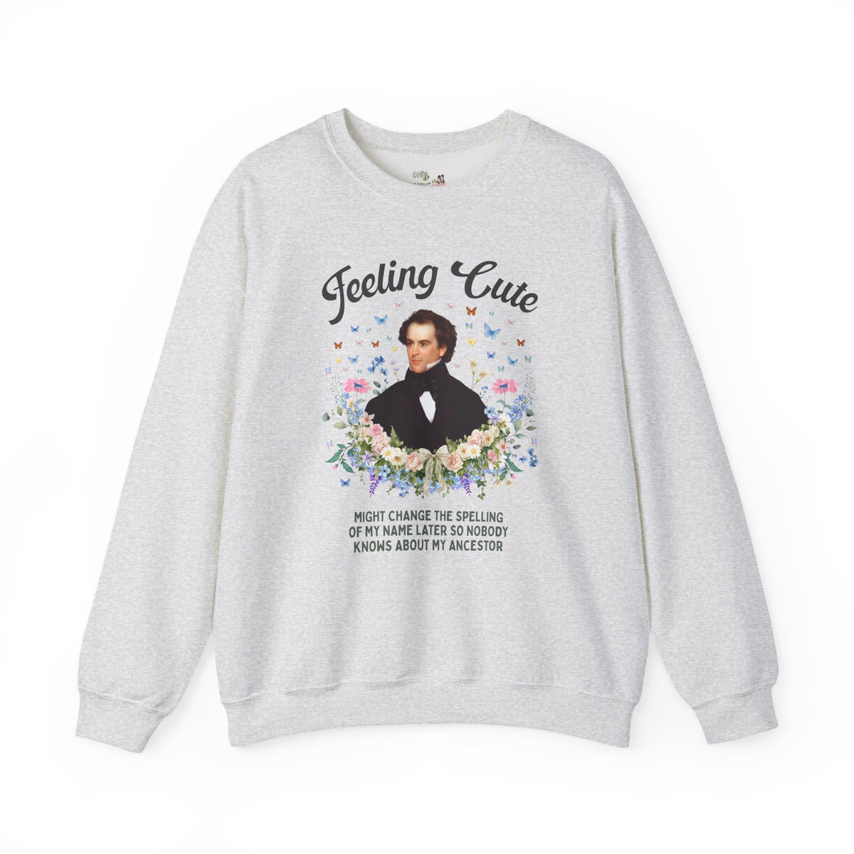Funny Nathaniel Hawthorne Sweatshirt: Feeling Cute Might Change the Spelling of My Name Later, Salem Massachusetts History Buff Gift