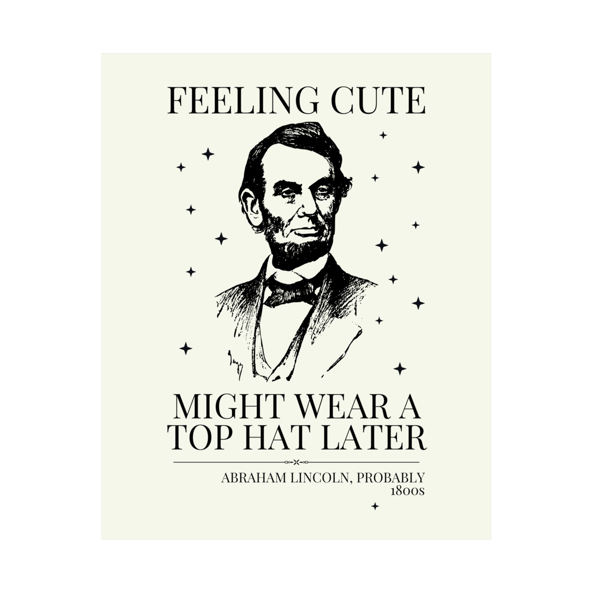 Abraham Lincoln American History Lover Print: Feeling Cute Might Wear a Top Hat Later | Silly US President History Lover Poster with Stars