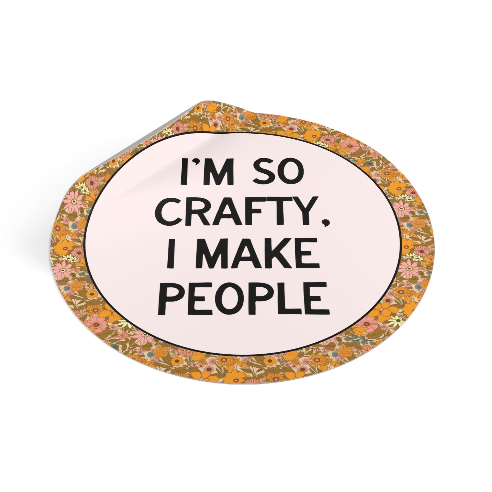 I'm So Crafty I Make People Sticker for Mom