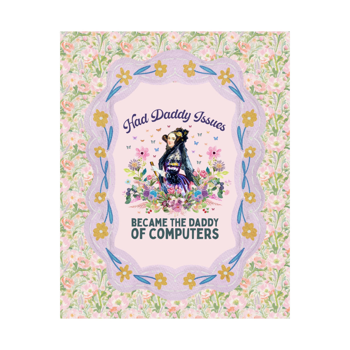 Funny Floral Ada Lovelace Poster Print, Famous Women in STEM: Had Daddy Issues, Became the Daddy of Computers