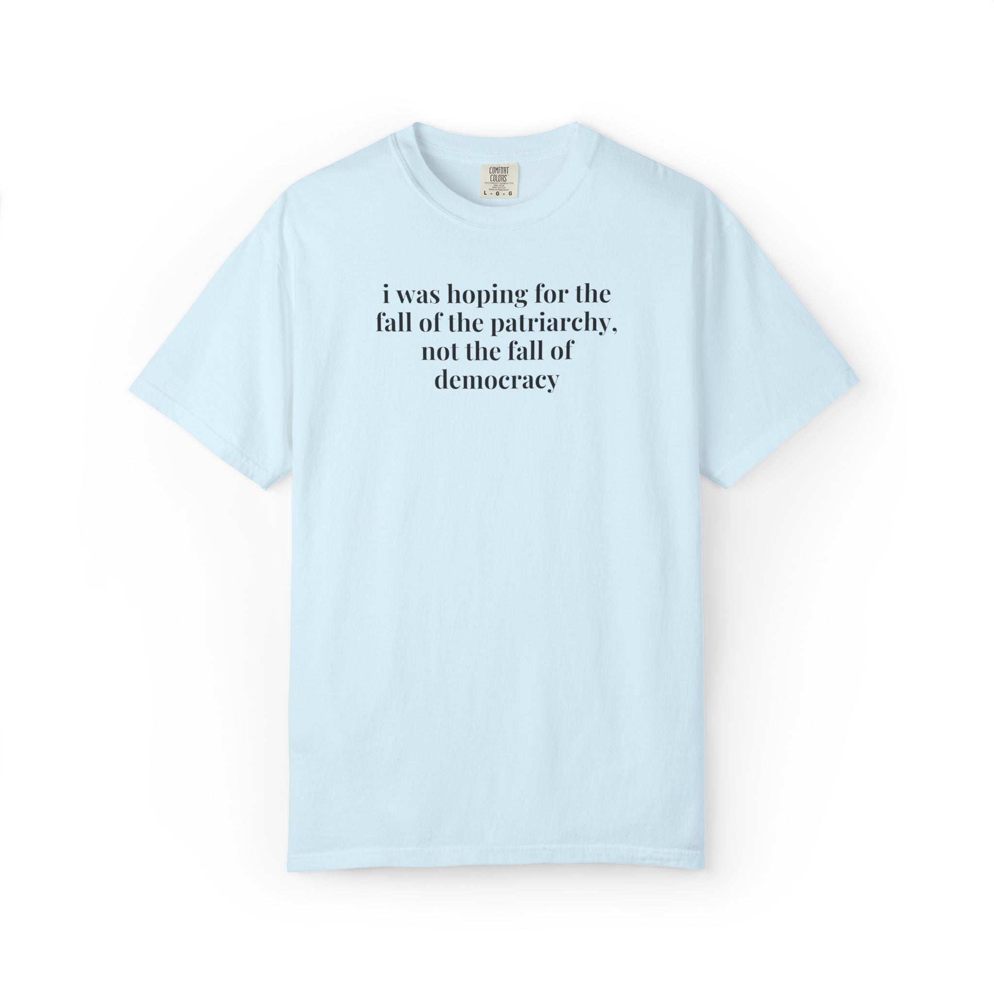 Leftist Feminist Tee Shirt Voters Against Fascism: I Was Hoping for the Fall of the Patriarchy, Not the Fall of Democracy Political Science