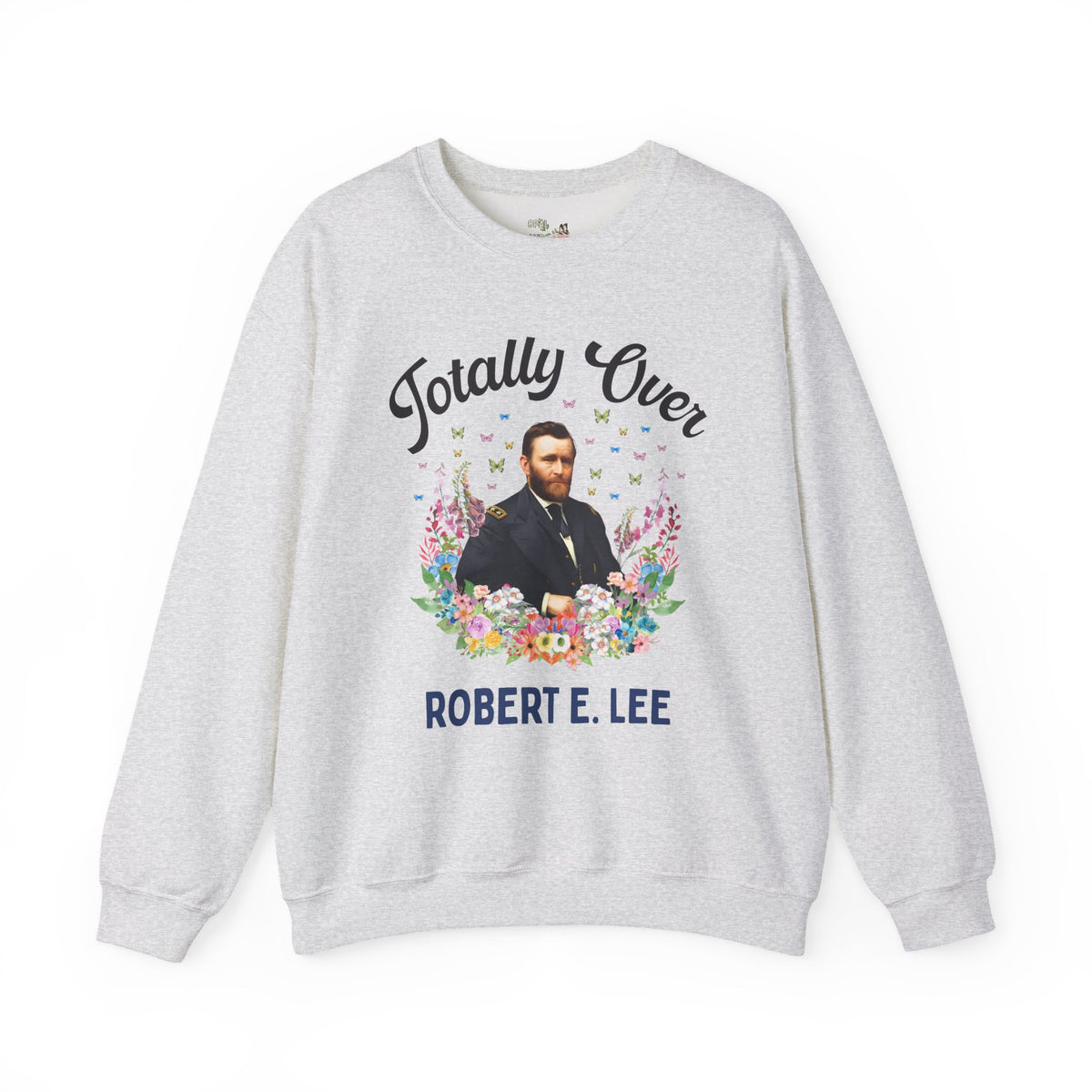 Ulysses S. Grant American History Buff Sweatshirt: Totally Over Robert E. Lee, 19th Century US Civil War History Crewneck