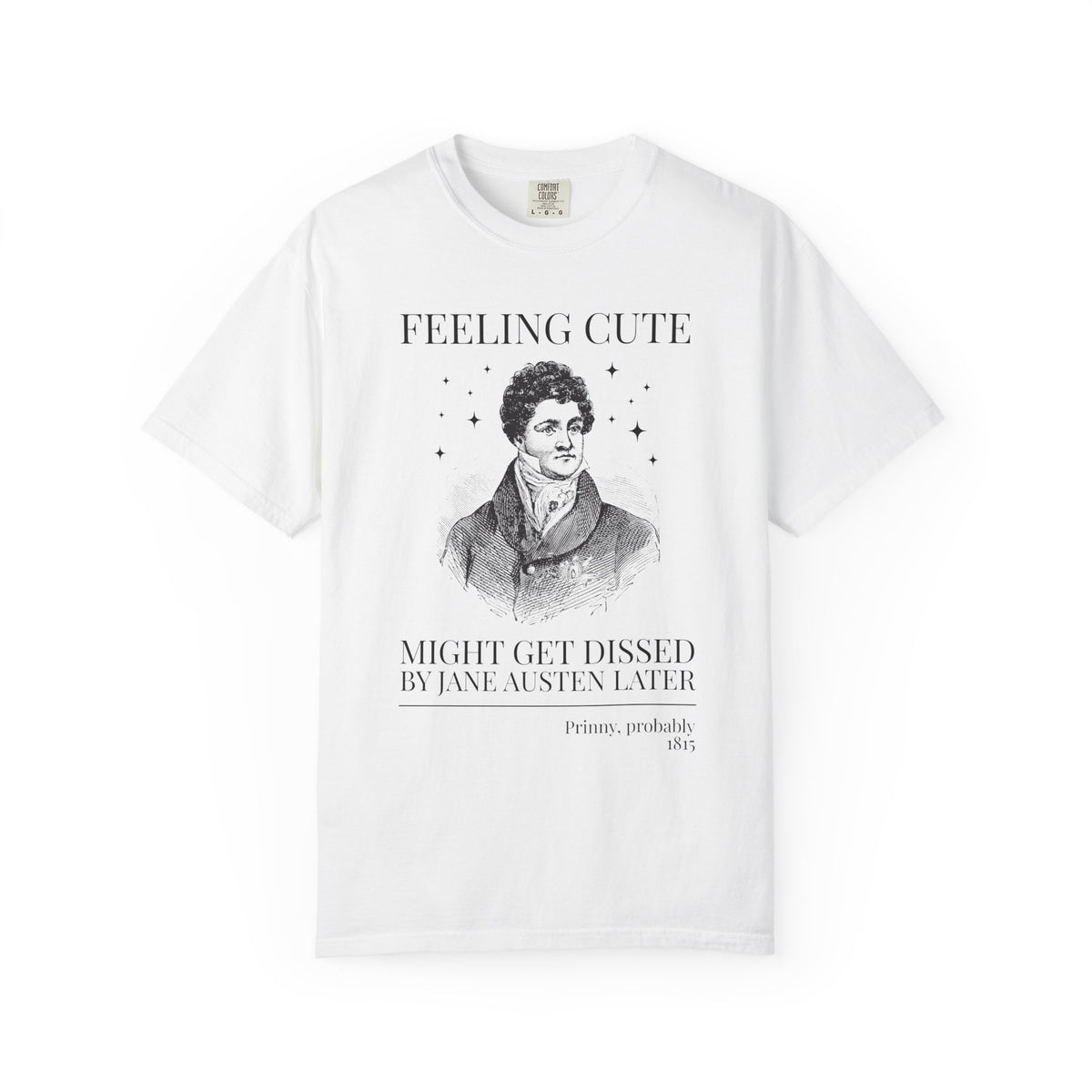 Prinny and Jane Austen Bookish History Tee Shirt: Feeling Cute, Might Get Dissed by Jane Austen Later, King George IV English History Tee