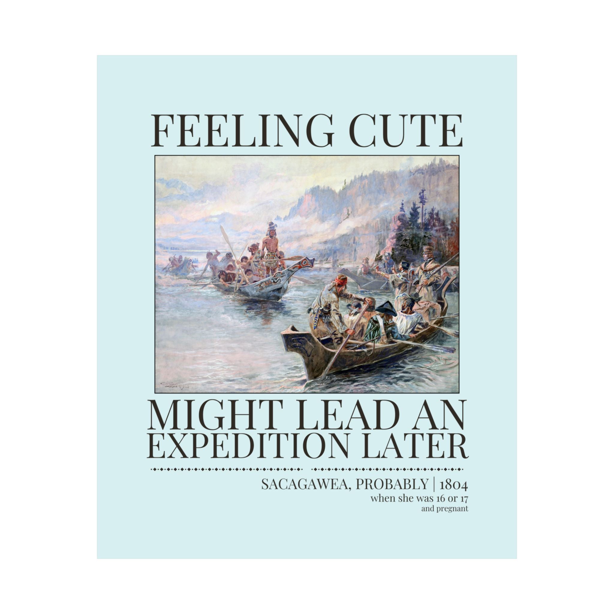 Funny Sacagawea American History Poster Print for Social Studies Teacher: Feeling Cute, Might Lead an Exploration Later Decor for Historian