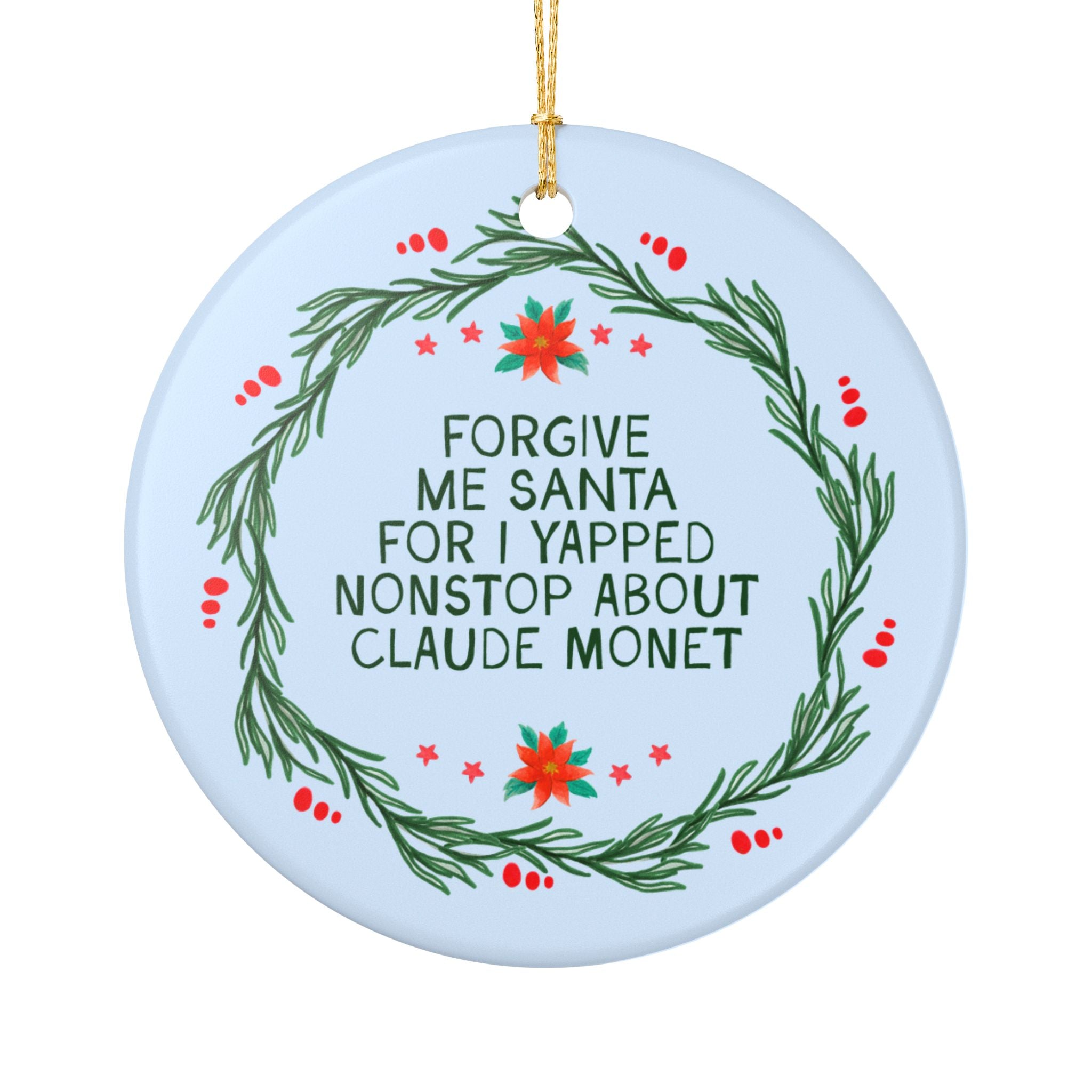 Claude Monet Art History Buff Holiday Ornament, 19th Century Impressionist Art Historian Gift: Forgive Me Santa I Yapped Nonstop About Monet