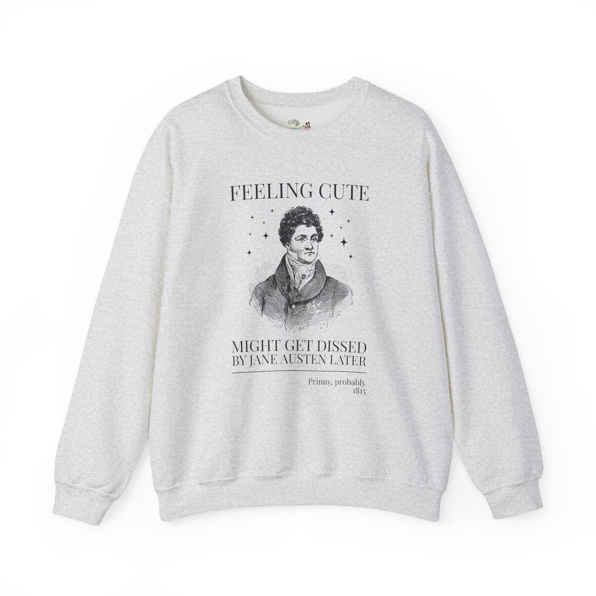 Prinny and Jane Austen Bookish History Sweatshirt: Feeling Cute, Might Get Dissed by Jane Austen Later, King George IV English History Crewneck