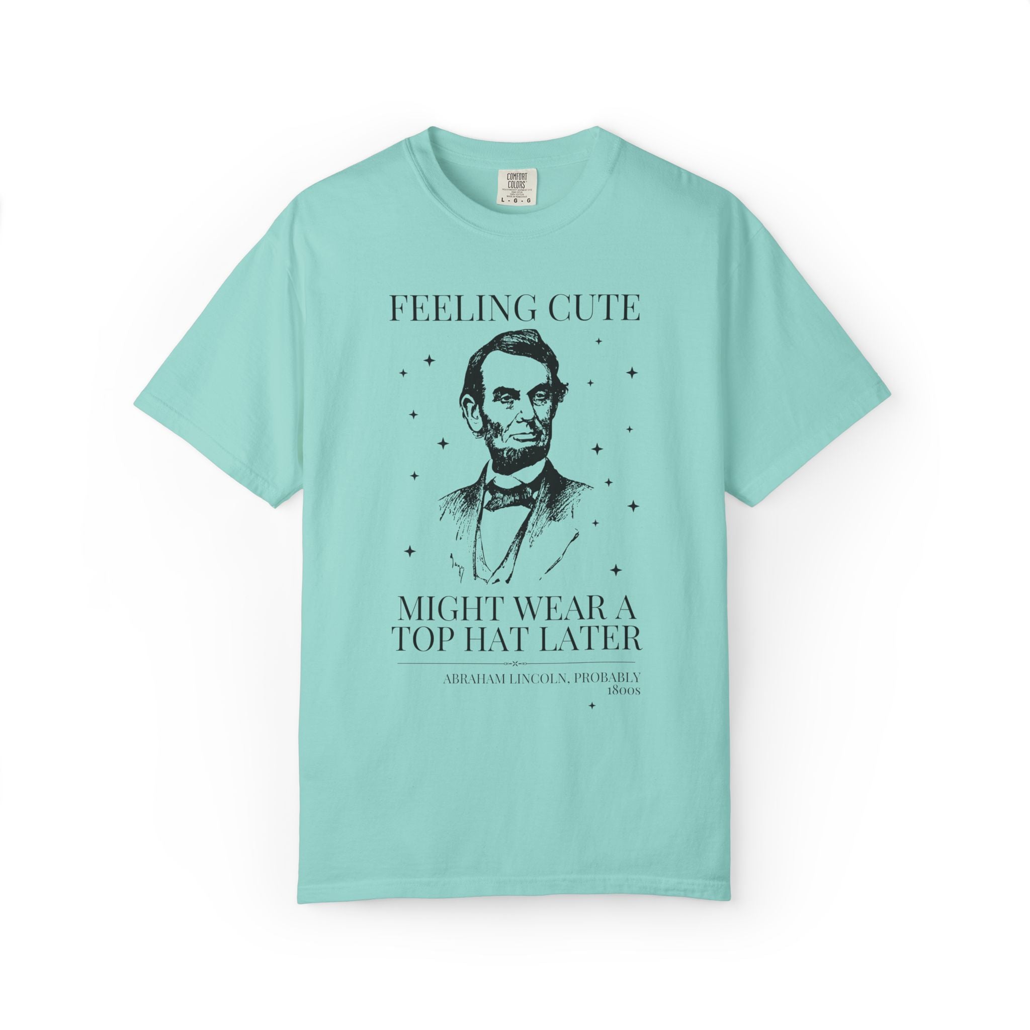 Abraham Lincoln American History Lover Tee Shirt: Feeling Cute Might Wear a Top Hat Later | Silly US President History Lover Tee with Stars