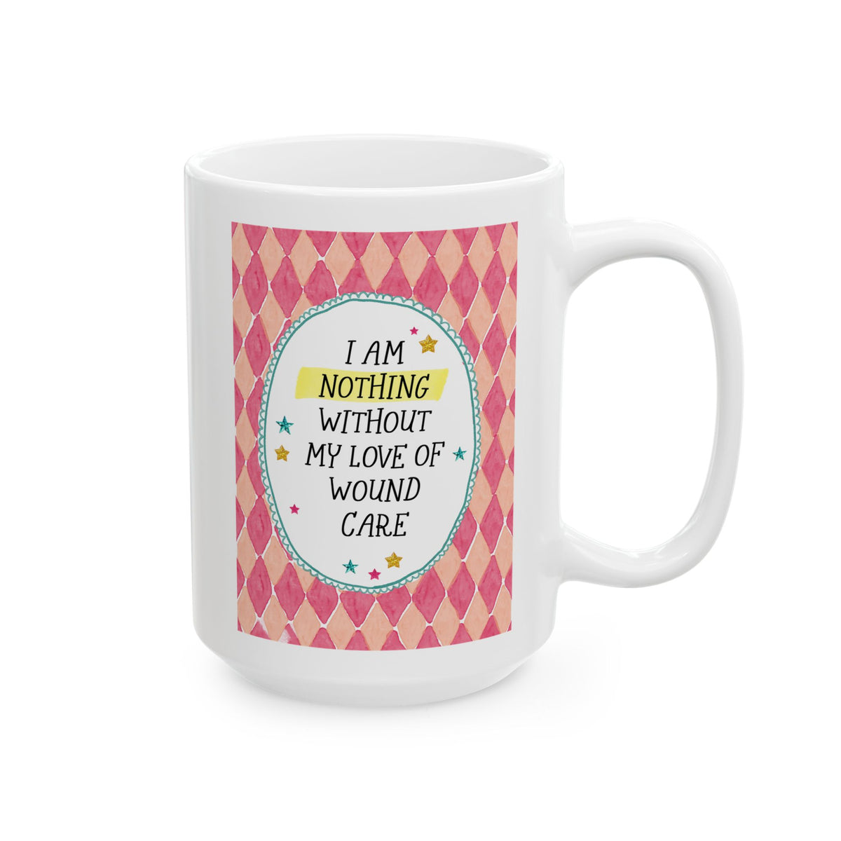 I Am Nothing Without My Love of Wound Care Coffee Mug for Emergency Room Nurse, Funny Nurse Co-Worker Gift, 15 Oz Coffee Mug