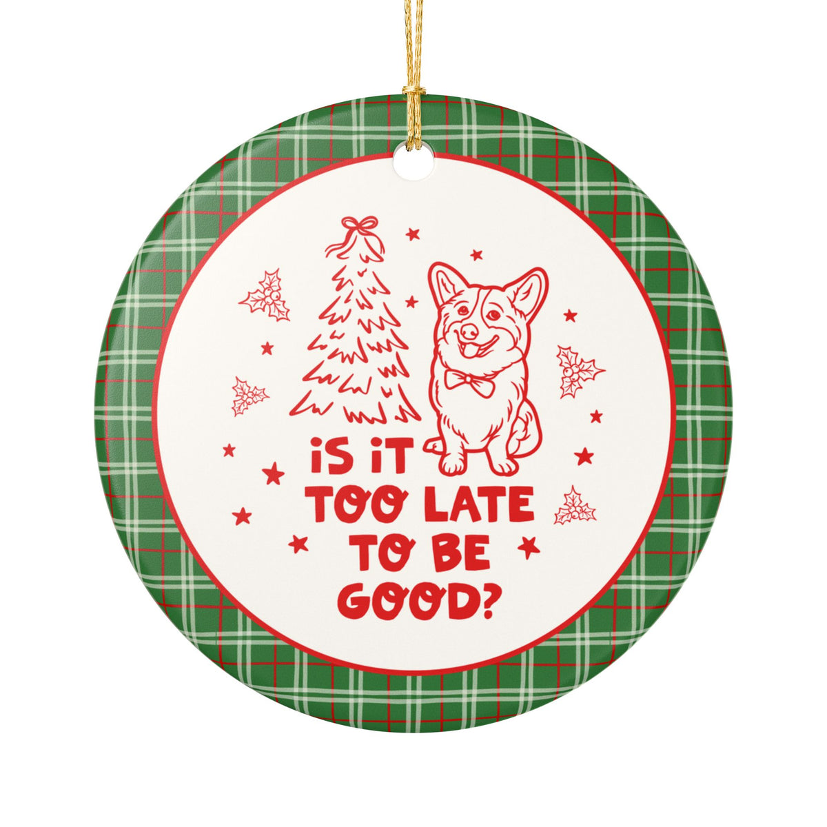 Is It Too Late to Be Good: Funny Christmas Ornament for Friend or Sibling Who Loves Corgis, Cute Animal Lover or Dog Owner Gift