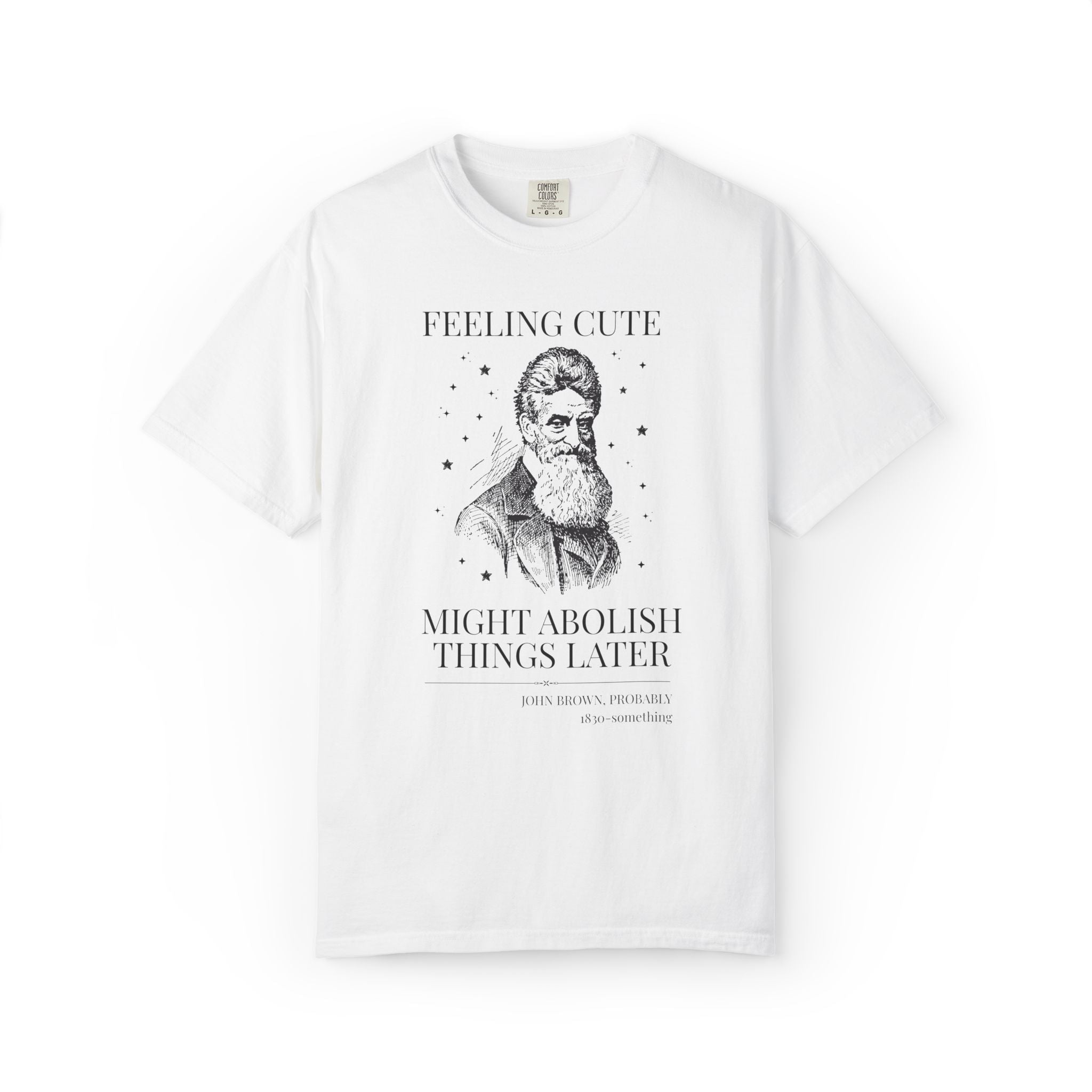 Abolitionist John Brown American History T-Shirt: Feeling Cute Might Abolish Something Later, 19th Century Us History Buff Tee, Equl Rights - Opal and June