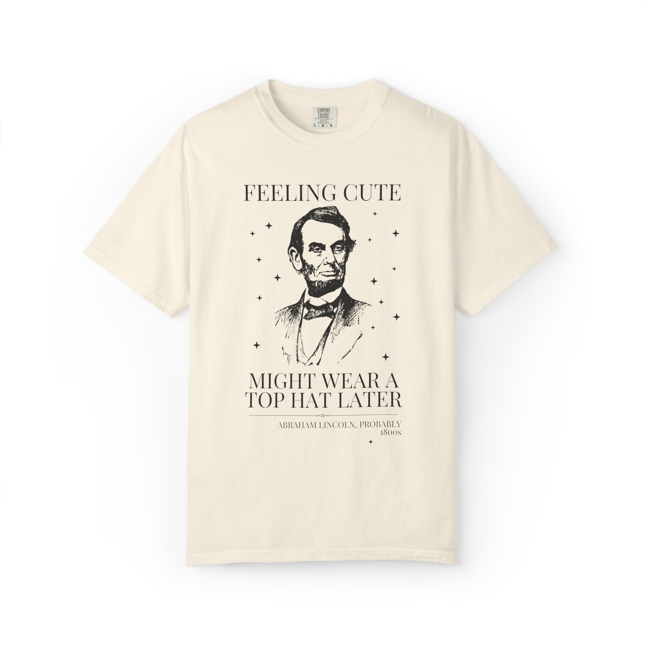 Abraham Lincoln American History Lover Tee Shirt: Feeling Cute Might Wear a Top Hat Later | Silly US President History Lover Tee with Stars - Opal and June