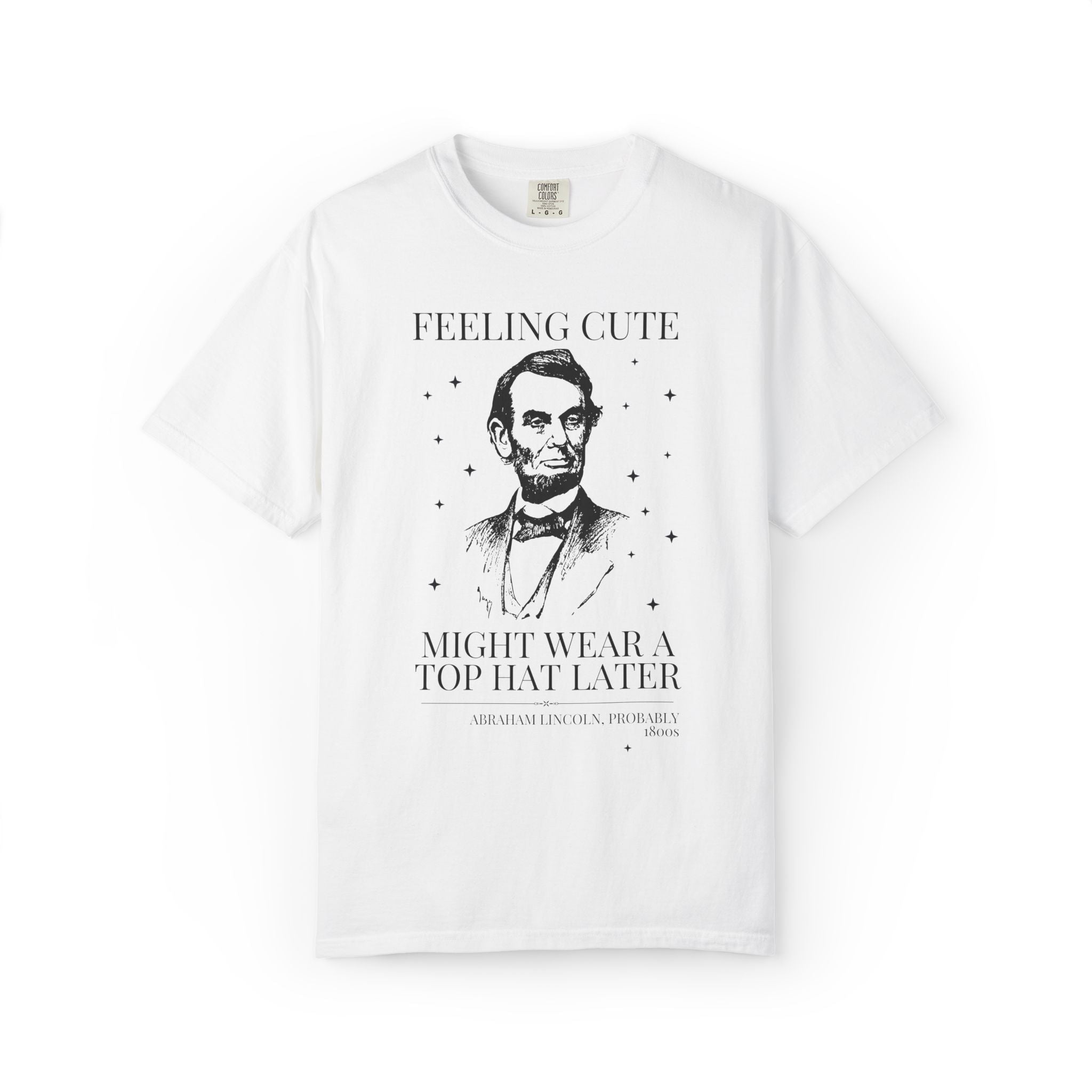 Abraham Lincoln American History Lover Tee Shirt: Feeling Cute Might Wear a Top Hat Later | Silly US President History Lover Tee with Stars - Opal and June