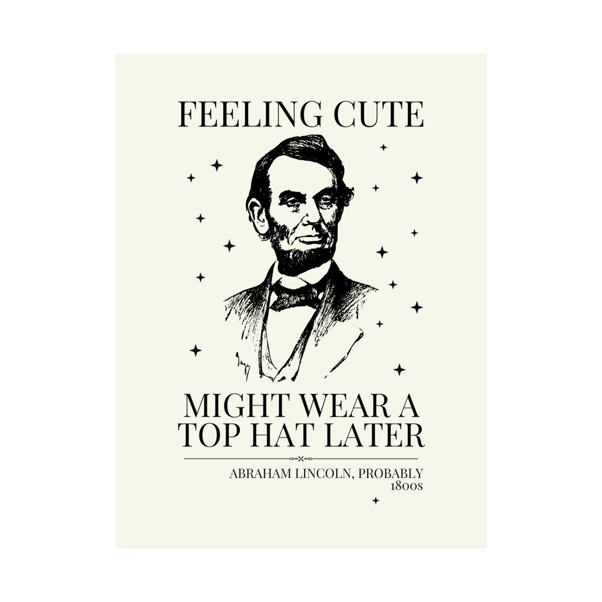 Abraham Lincoln: Feeling Cute Might Wear a Top Hat Later - Opal and June