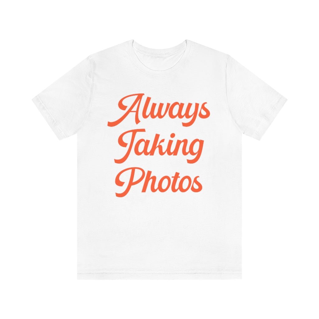 Always Taking Photos: Cute Photographer Tee - Opal and June