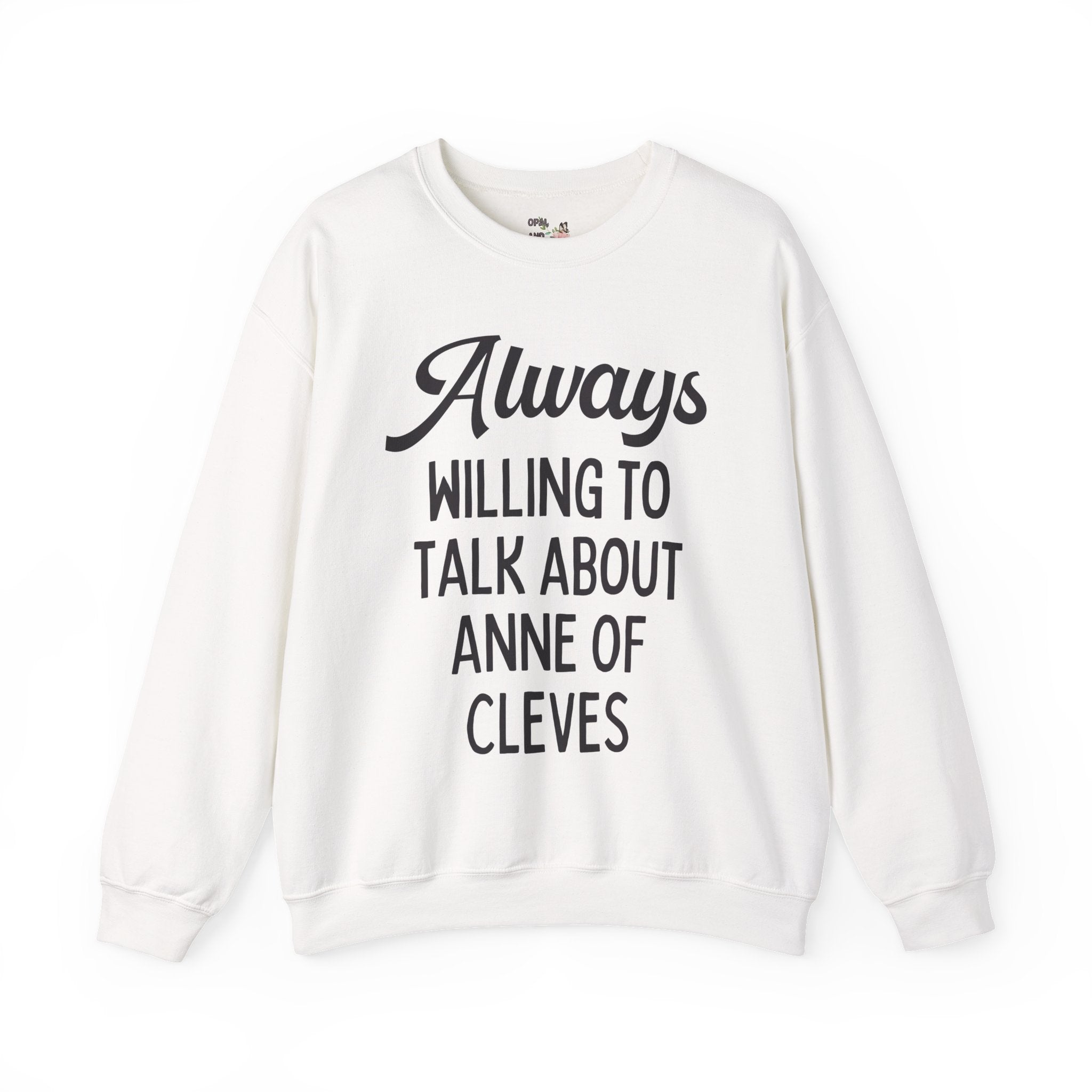 Always Willing to Talk About Anne of Cleves Tudor History Sweatshirt - Opal and June