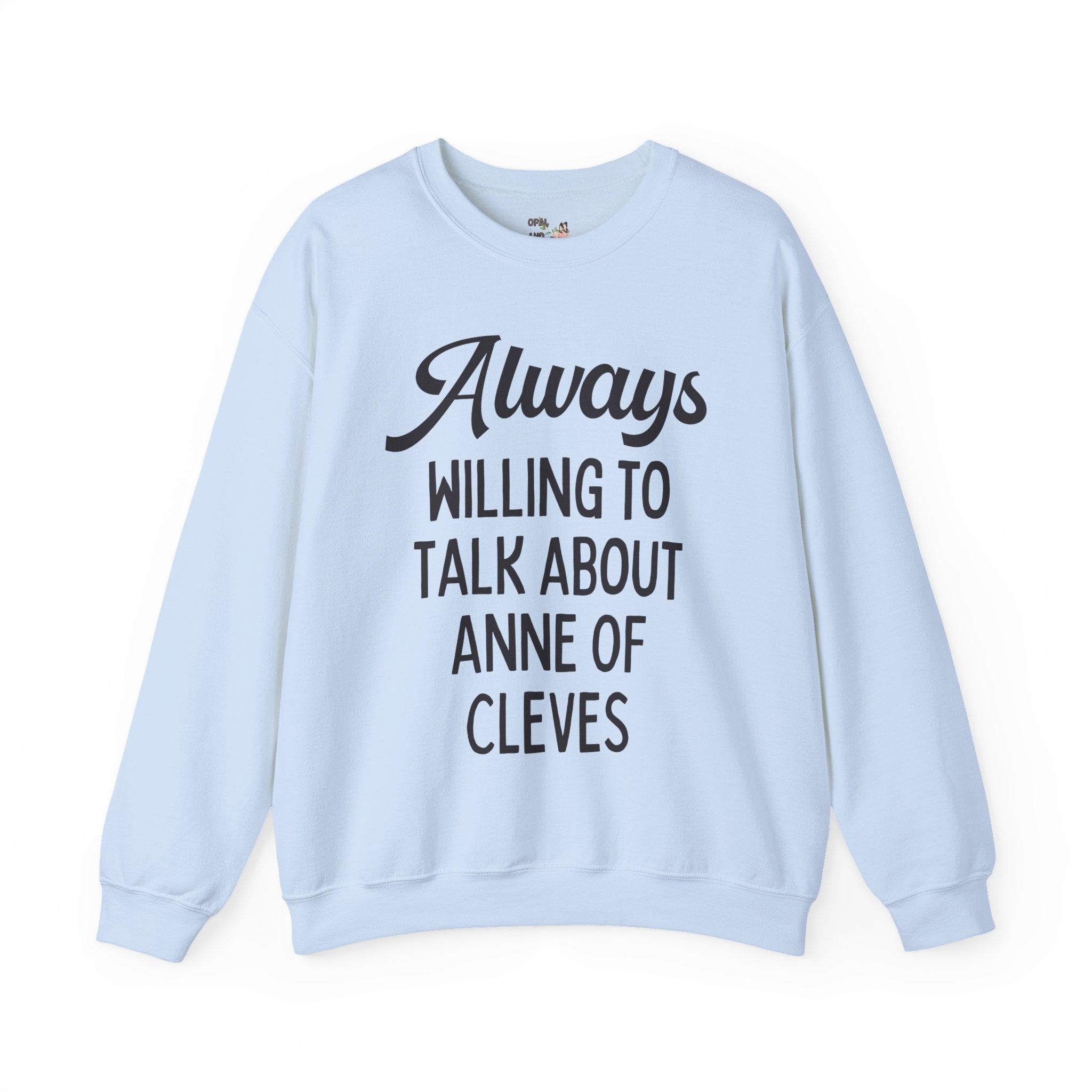 Always Willing to Talk About Anne of Cleves Tudor History Sweatshirt - Opal and June